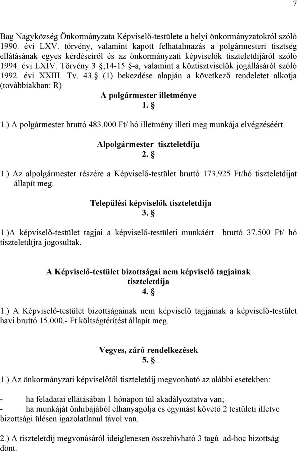 Törvény 3 ;14-15 -a, valamint a köztisztviselők jogállásáról szóló 1992. évi XXIII. Tv. 43. (1) bekezdése alapján a következő rendeletet alkotja (továbbiakban: R) A polgármester illetménye 1. 1.) A polgármester bruttó 483.