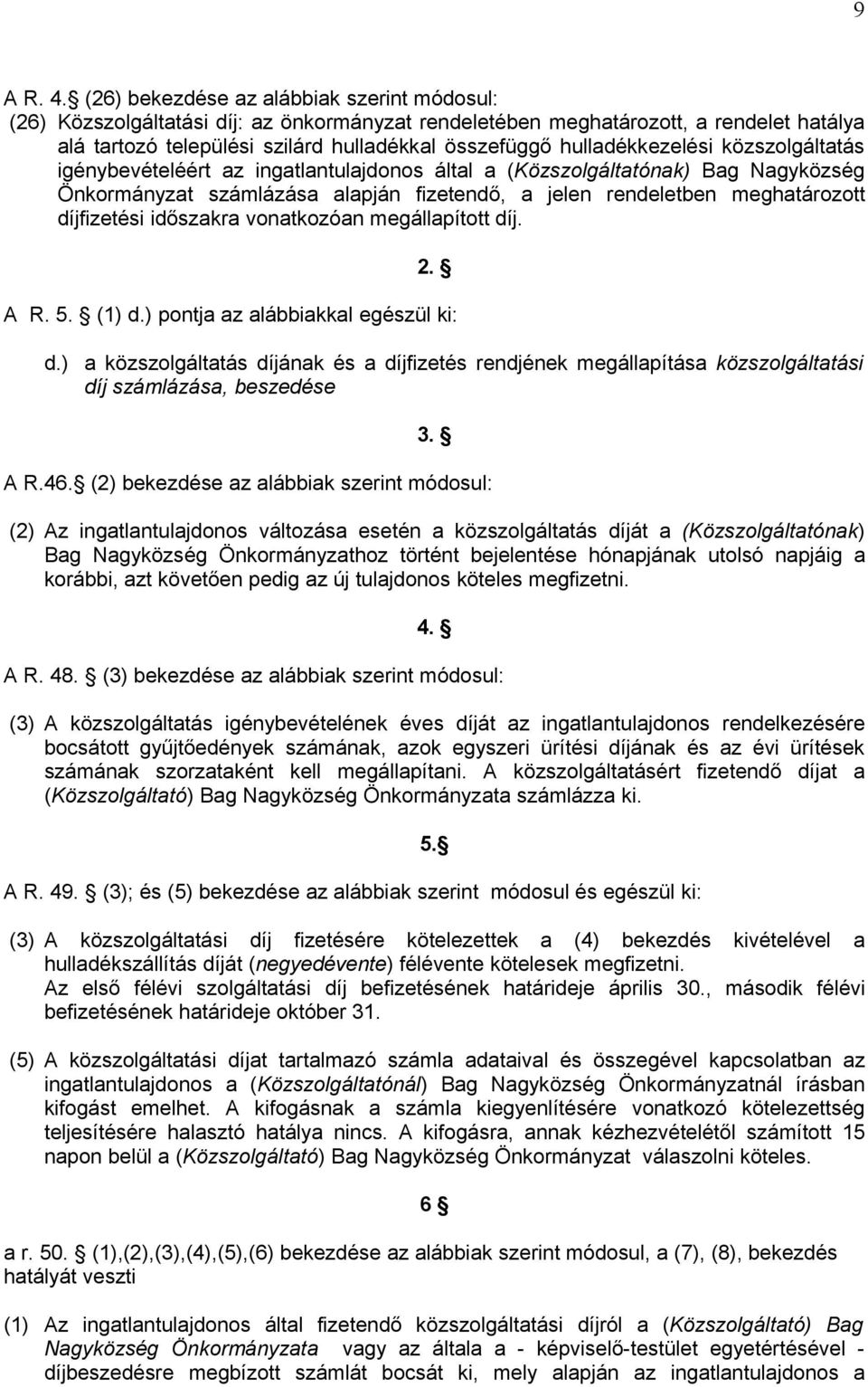 hulladékkezelési közszolgáltatás igénybevételéért az ingatlantulajdonos által a (Közszolgáltatónak) Bag Nagyközség Önkormányzat számlázása alapján fizetendő, a jelen rendeletben meghatározott