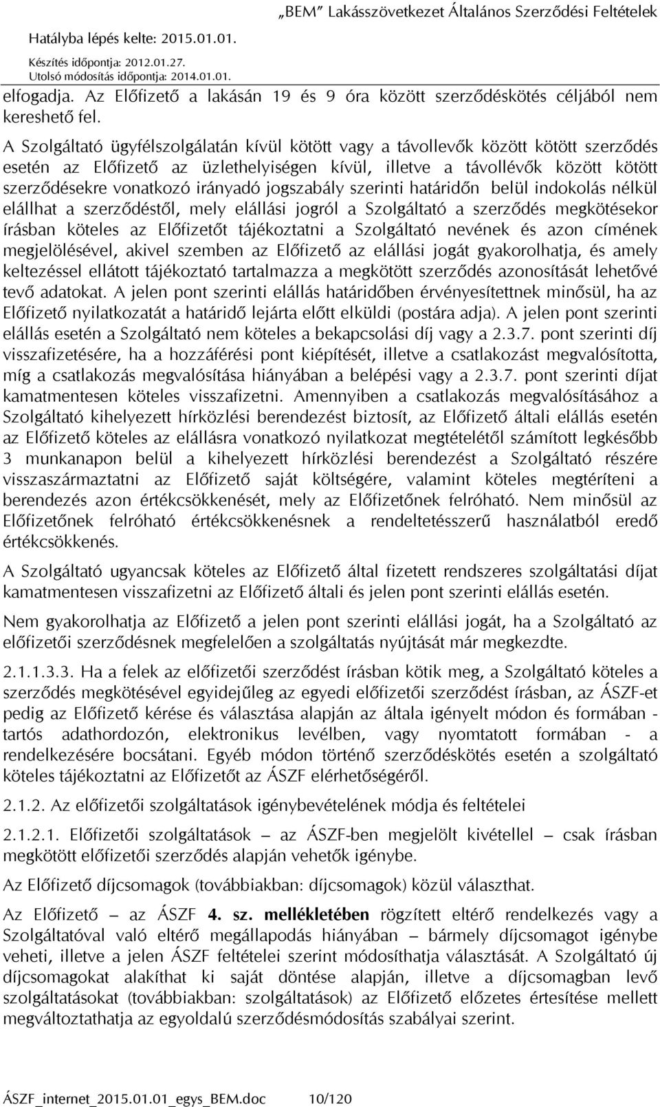 irányadó jogszabály szerinti határidőn belül indokolás nélkül elállhat a szerződéstől, mely elállási jogról a Szolgáltató a szerződés megkötésekor írásban köteles az Előfizetőt tájékoztatni a