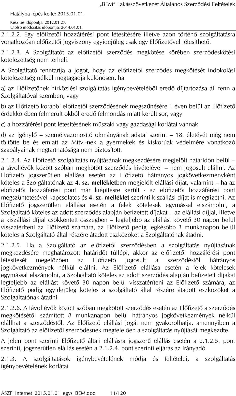 A Szolgáltató fenntartja a jogot, hogy az előfizetői szerződés megkötését indokolási kötelezettség nélkül megtagadja különösen, ha a) az Előfizetőnek hírközlési szolgáltatás igénybevételéből eredő