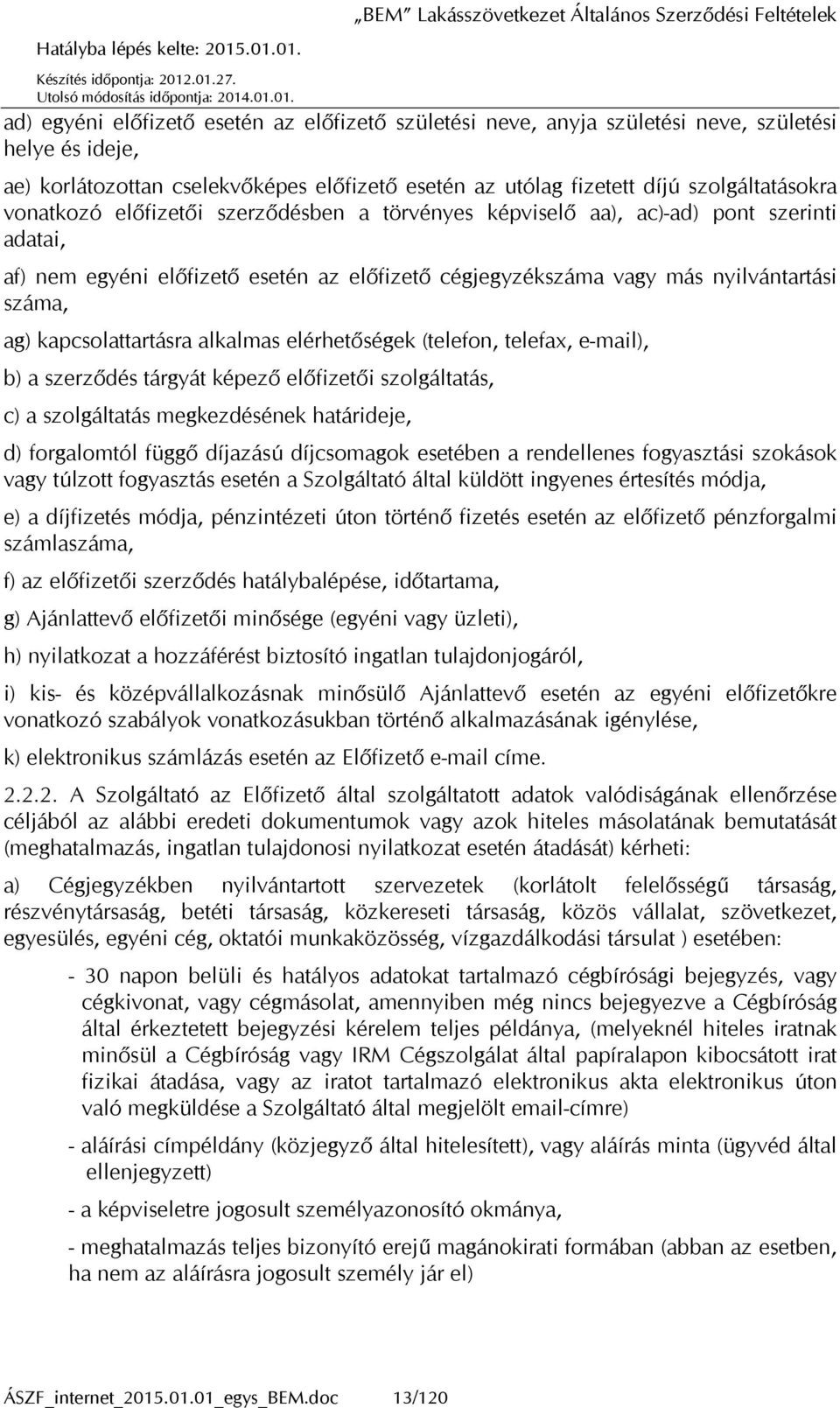 kapcsolattartásra alkalmas elérhetőségek (telefon, telefax, e-mail), b) a szerződés tárgyát képező előfizetői szolgáltatás, c) a szolgáltatás megkezdésének határideje, d) forgalomtól függő díjazású