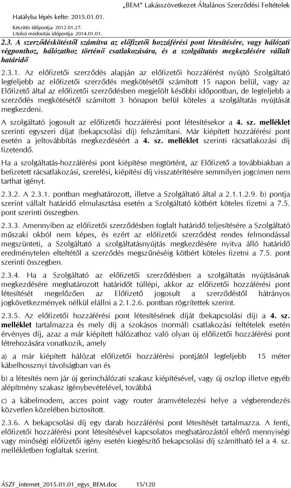 szerződésben megjelölt későbbi időpontban, de legfeljebb a szerződés megkötésétől számított 3 hónapon belül köteles a szolgáltatás nyújtását megkezdeni.