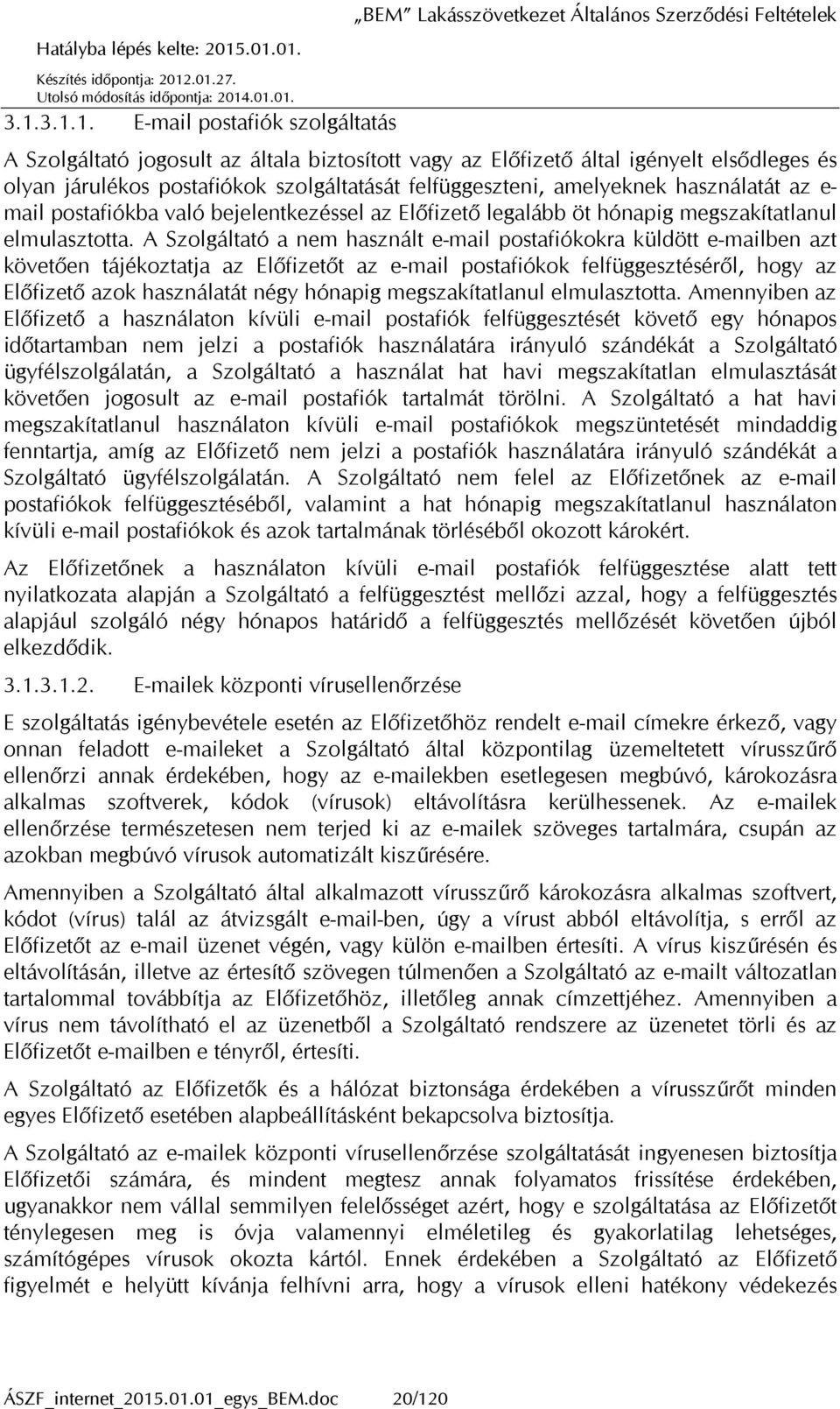 A Szolgáltató a nem használt e-mail postafiókokra küldött e-mailben azt követően tájékoztatja az Előfizetőt az e-mail postafiókok felfüggesztéséről, hogy az Előfizető azok használatát négy hónapig