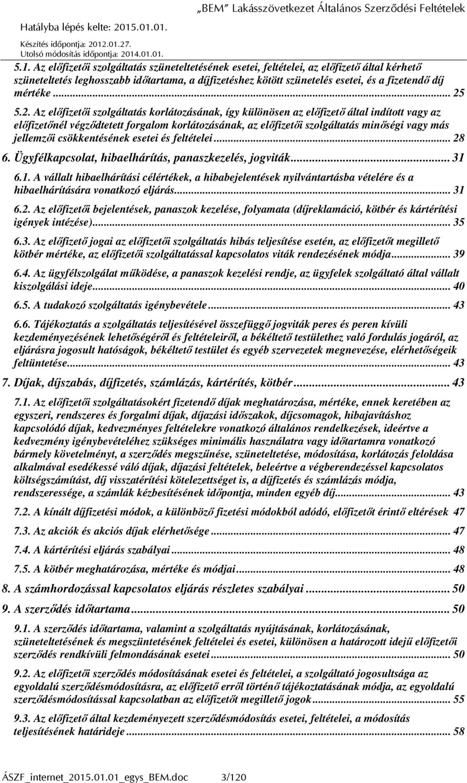 5.2. Az előfizetői szolgáltatás korlátozásának, így különösen az előfizető által indított vagy az előfizetőnél végződtetett forgalom korlátozásának, az előfizetői szolgáltatás minőségi vagy más