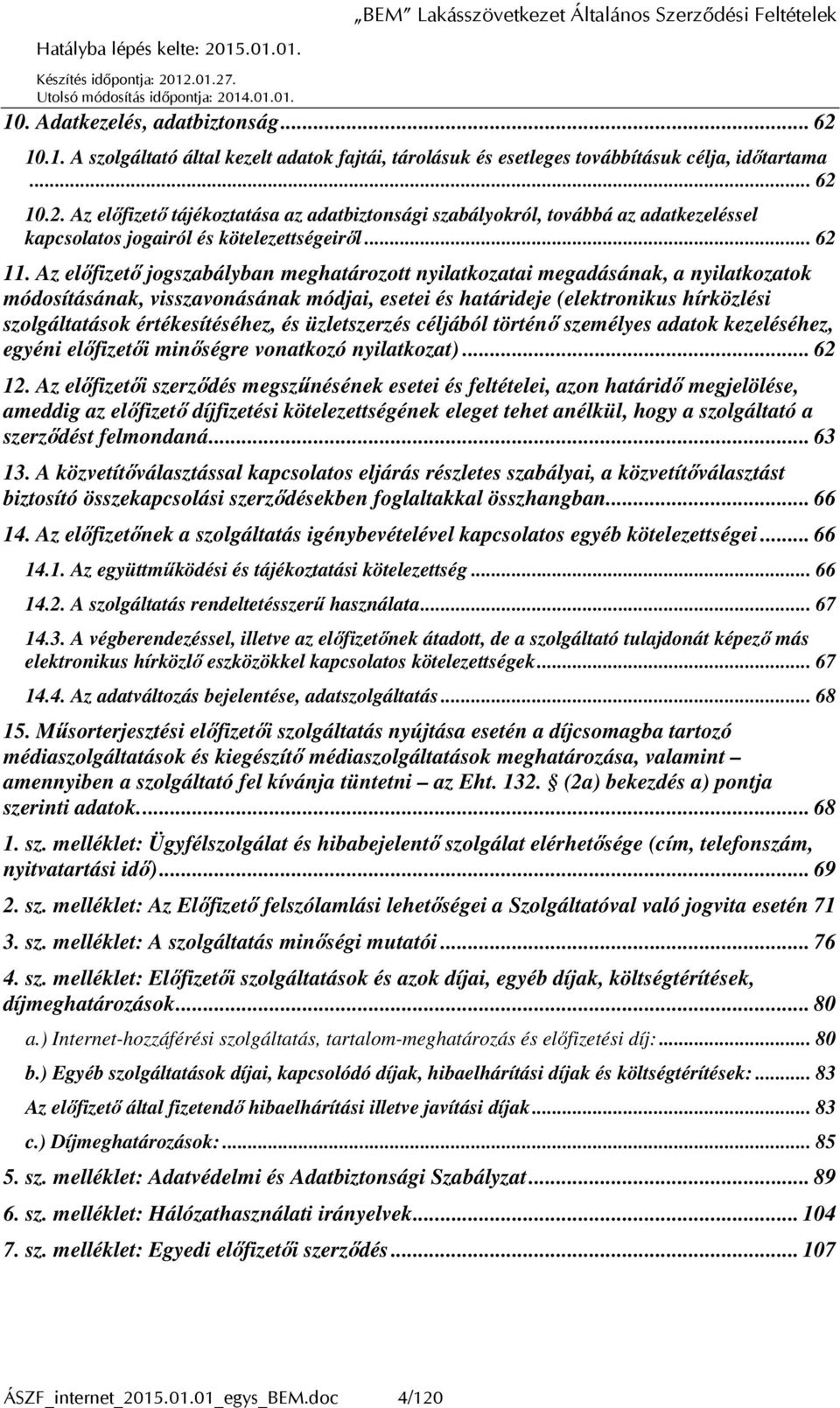 Az előfizető jogszabályban meghatározott nyilatkozatai megadásának, a nyilatkozatok módosításának, visszavonásának módjai, esetei és határideje (elektronikus hírközlési szolgáltatások