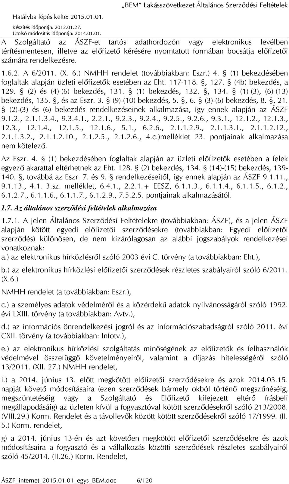 (1) bekezdés, 132., 134. (1)-(3), (6)-(13) bekezdés, 135., és az Eszr. 3. (9)-(10) bekezdés, 5., 6. (3)-(6) bekezdés, 8., 21.