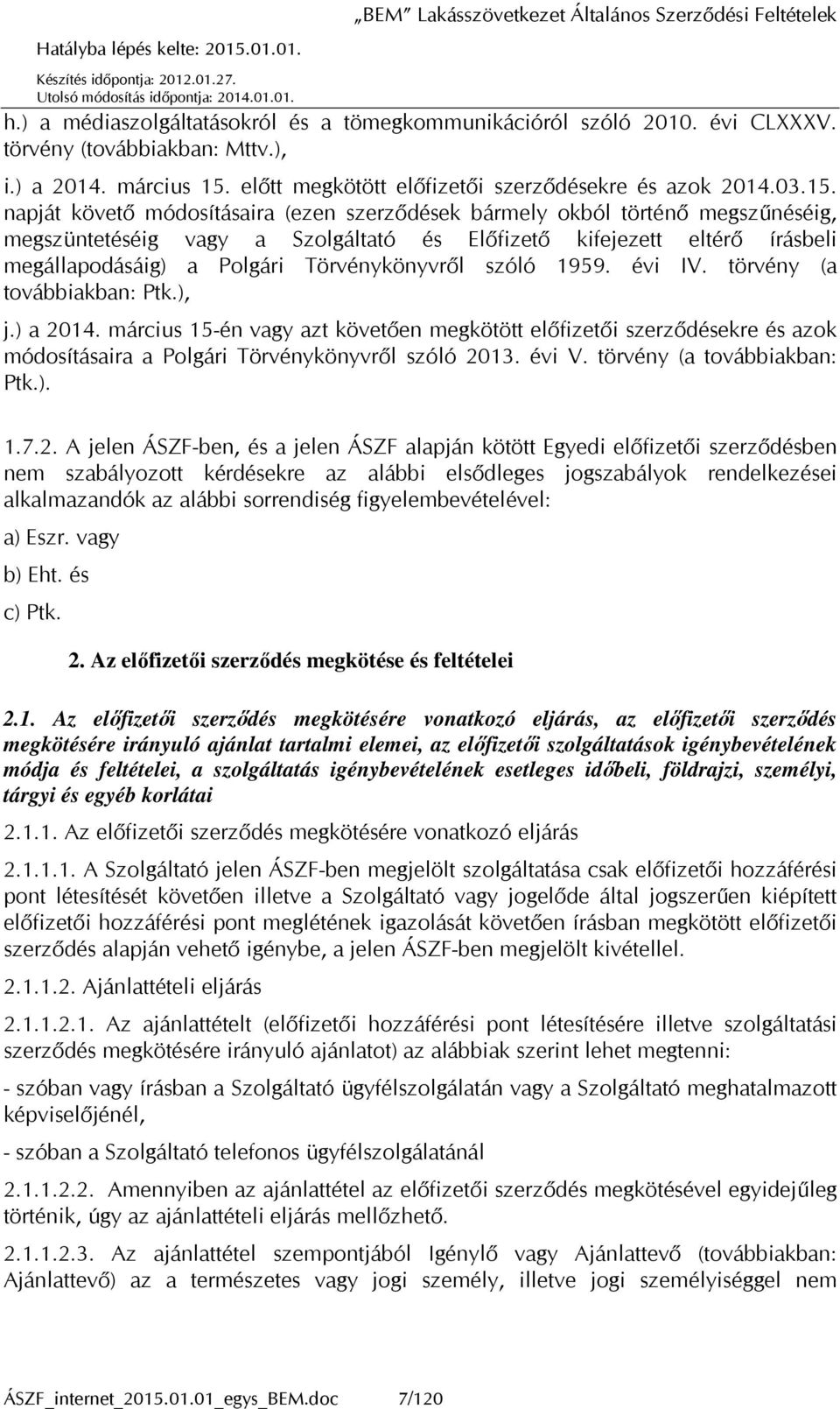 napját követő módosításaira (ezen szerződések bármely okból történő megszűnéséig, megszüntetéséig vagy a Szolgáltató és Előfizető kifejezett eltérő írásbeli megállapodásáig) a Polgári Törvénykönyvről