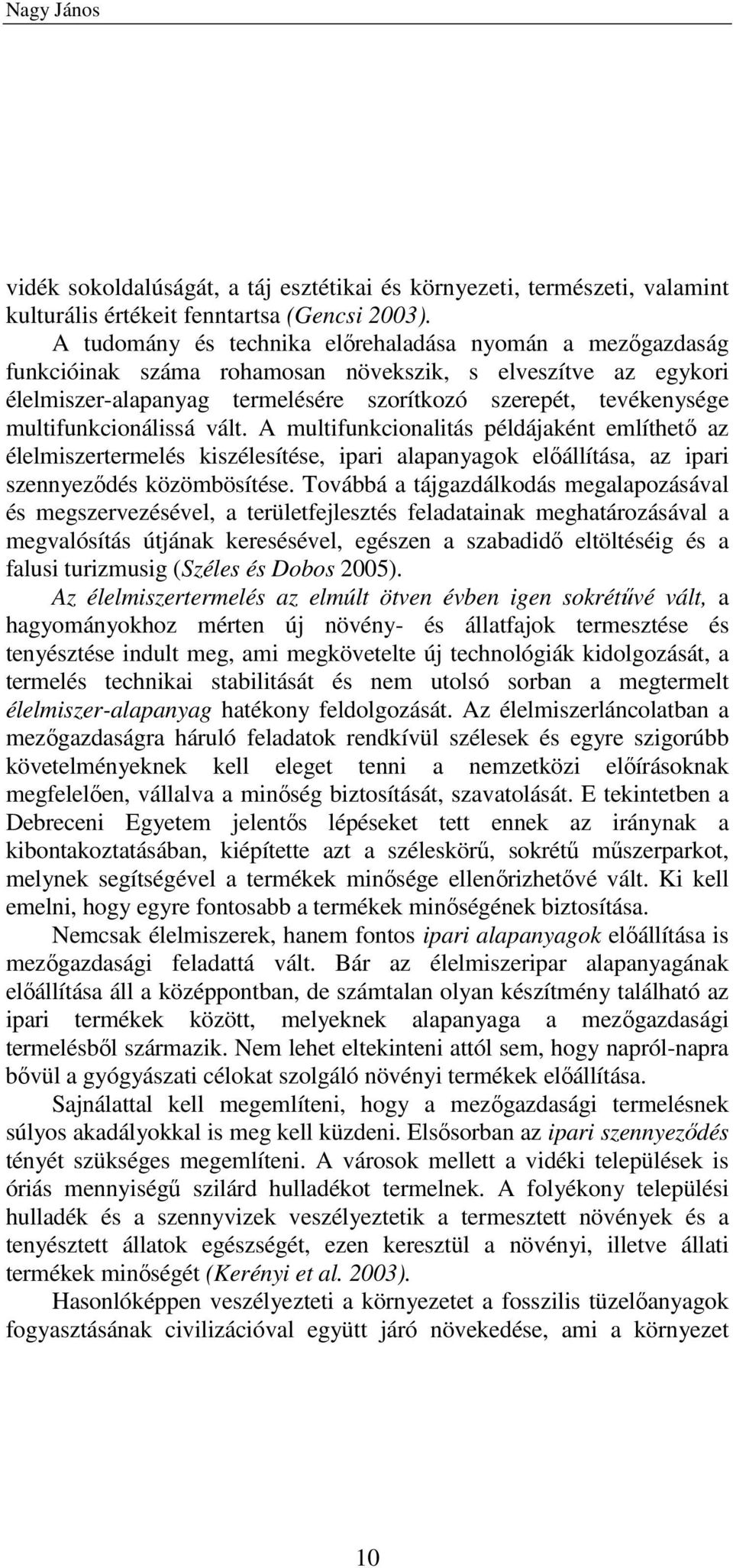 multifunkcionálissá vált. A multifunkcionalitás példájaként említhetı az élelmiszertermelés kiszélesítése, ipari alapanyagok elıállítása, az ipari szennyezıdés közömbösítése.