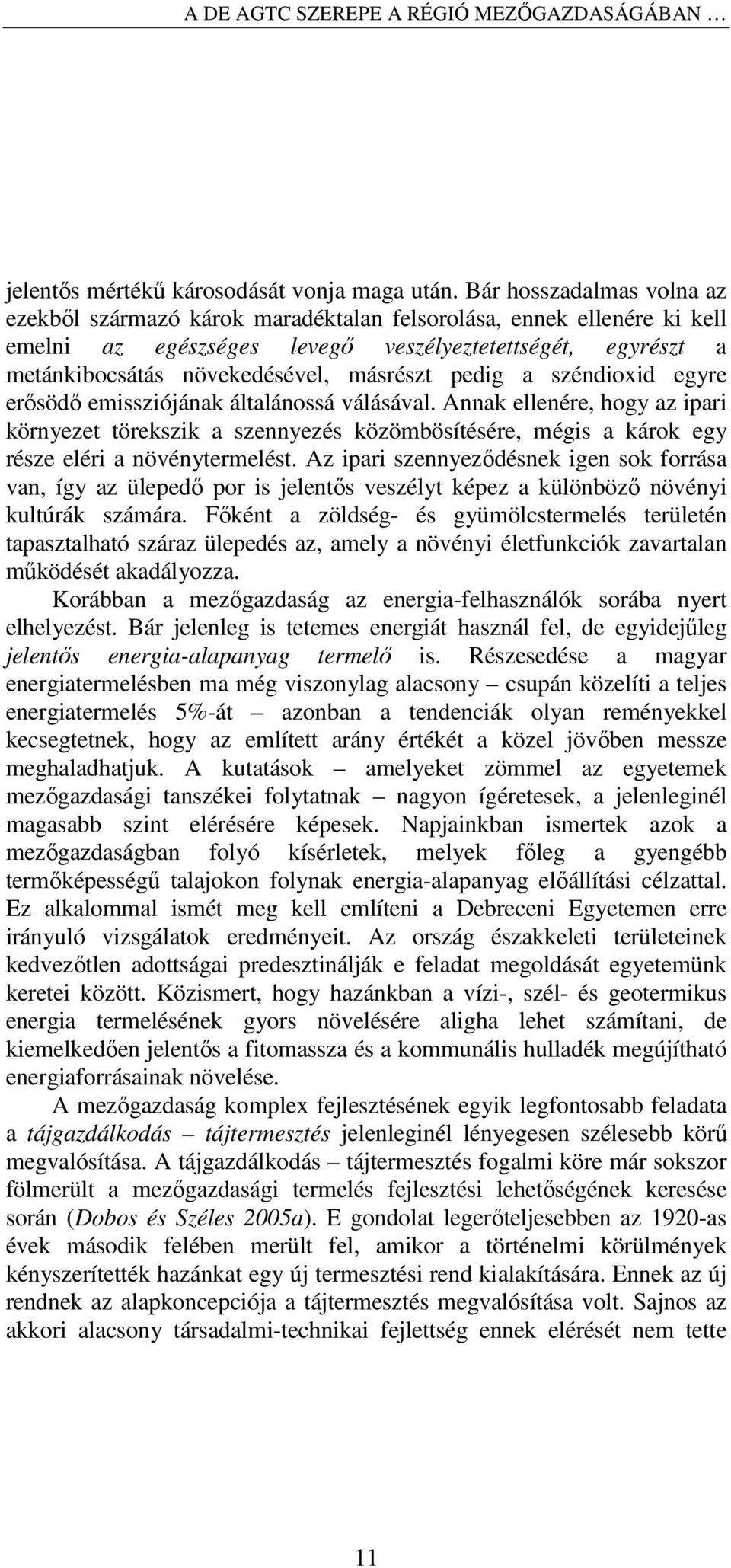 pedig a széndioxid egyre erısödı emissziójának általánossá válásával. Annak ellenére, hogy az ipari környezet törekszik a szennyezés közömbösítésére, mégis a károk egy része eléri a növénytermelést.