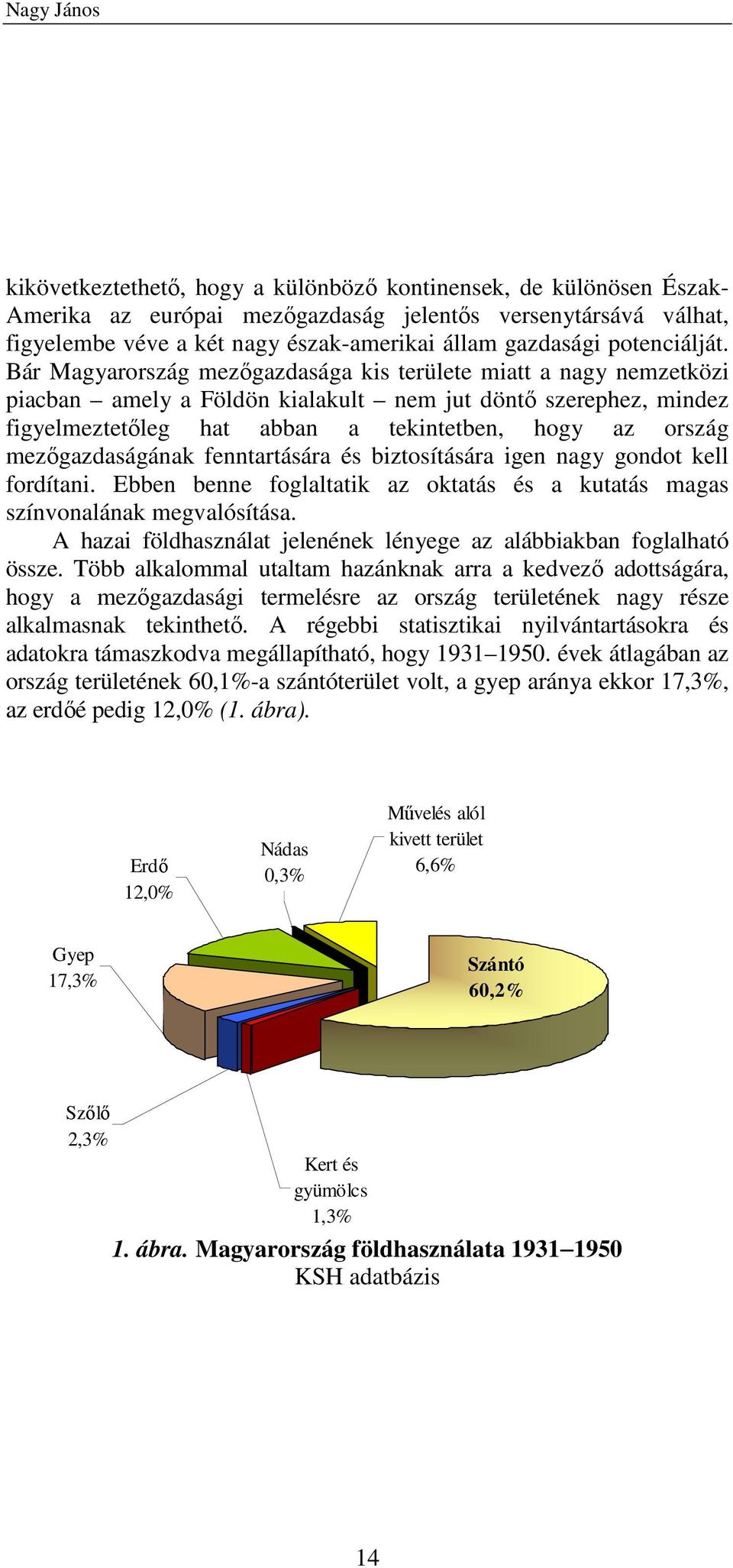 Bár Magyarország mezıgazdasága kis területe miatt a nagy nemzetközi piacban amely a Földön kialakult nem jut döntı szerephez, mindez figyelmeztetıleg hat abban a tekintetben, hogy az ország