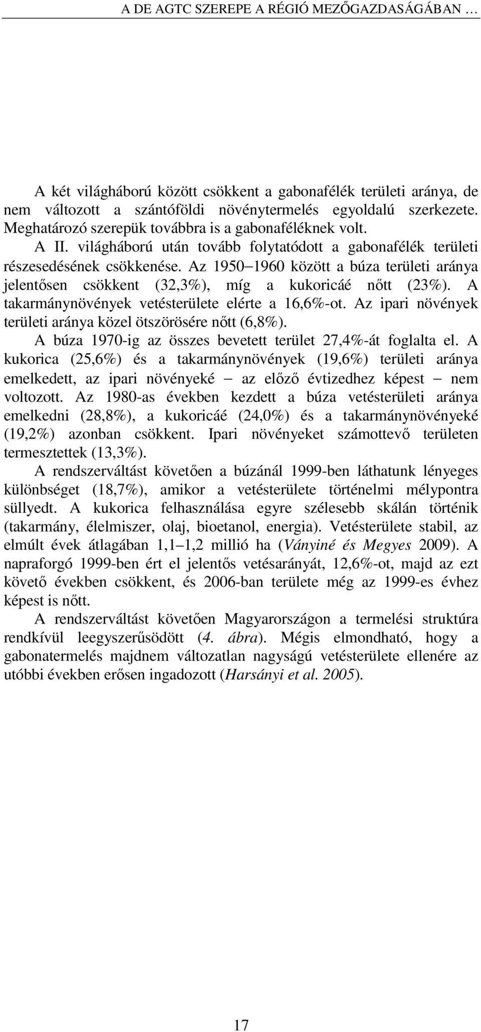 Az 1950 1960 között a búza területi aránya jelentısen csökkent (32,3%), míg a kukoricáé nıtt (23%). A takarmánynövények vetésterülete elérte a 16,6%-ot.