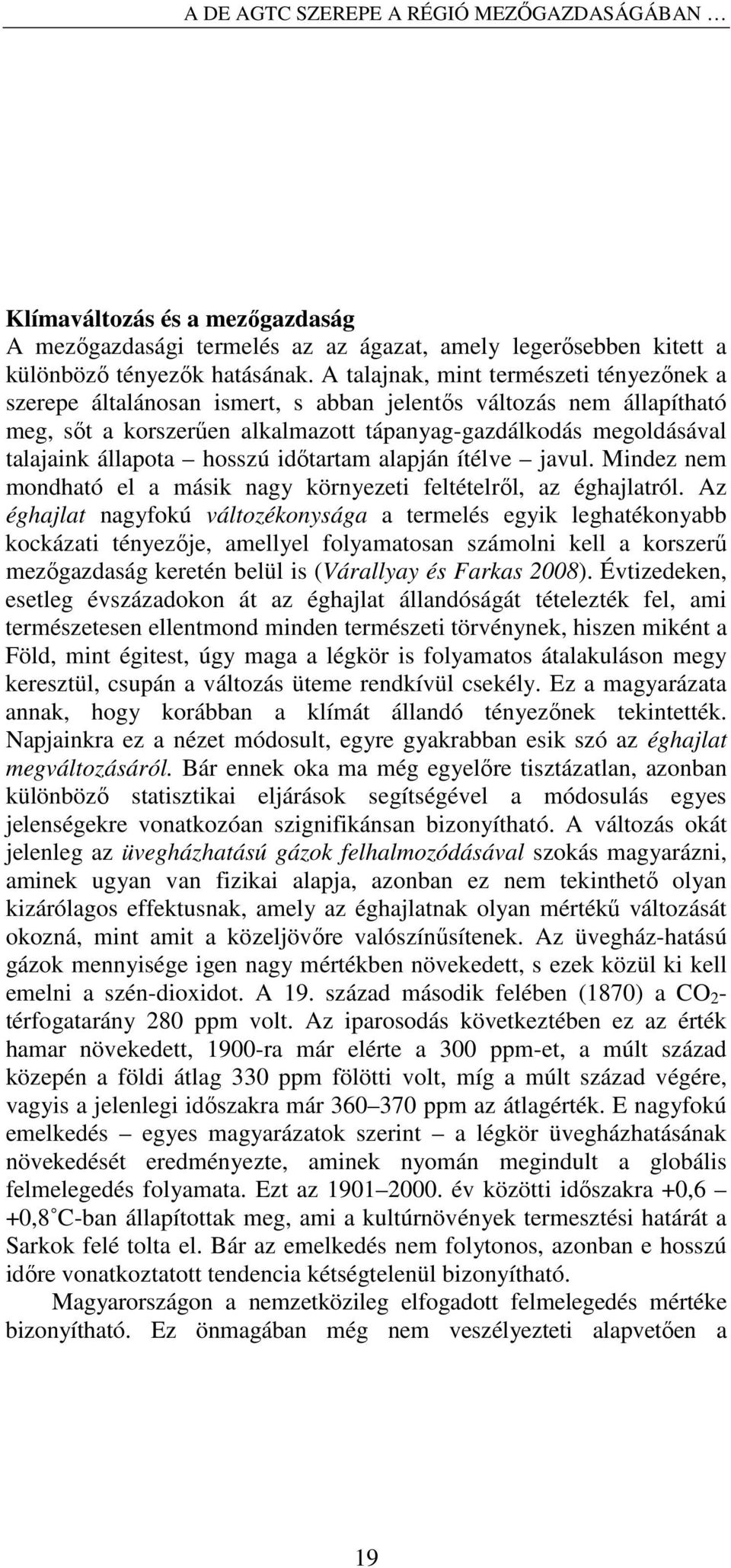 hosszú idıtartam alapján ítélve javul. Mindez nem mondható el a másik nagy környezeti feltételrıl, az éghajlatról.