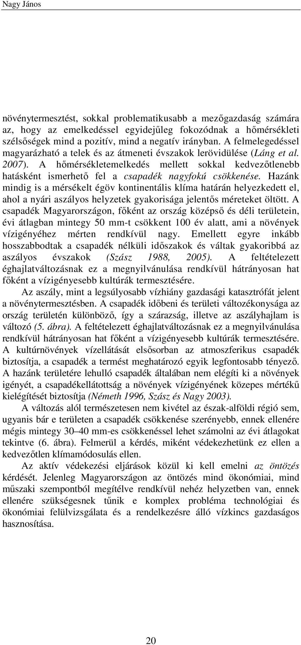 A hımérsékletemelkedés mellett sokkal kedvezıtlenebb hatásként ismerhetı fel a csapadék nagyfokú csökkenése.