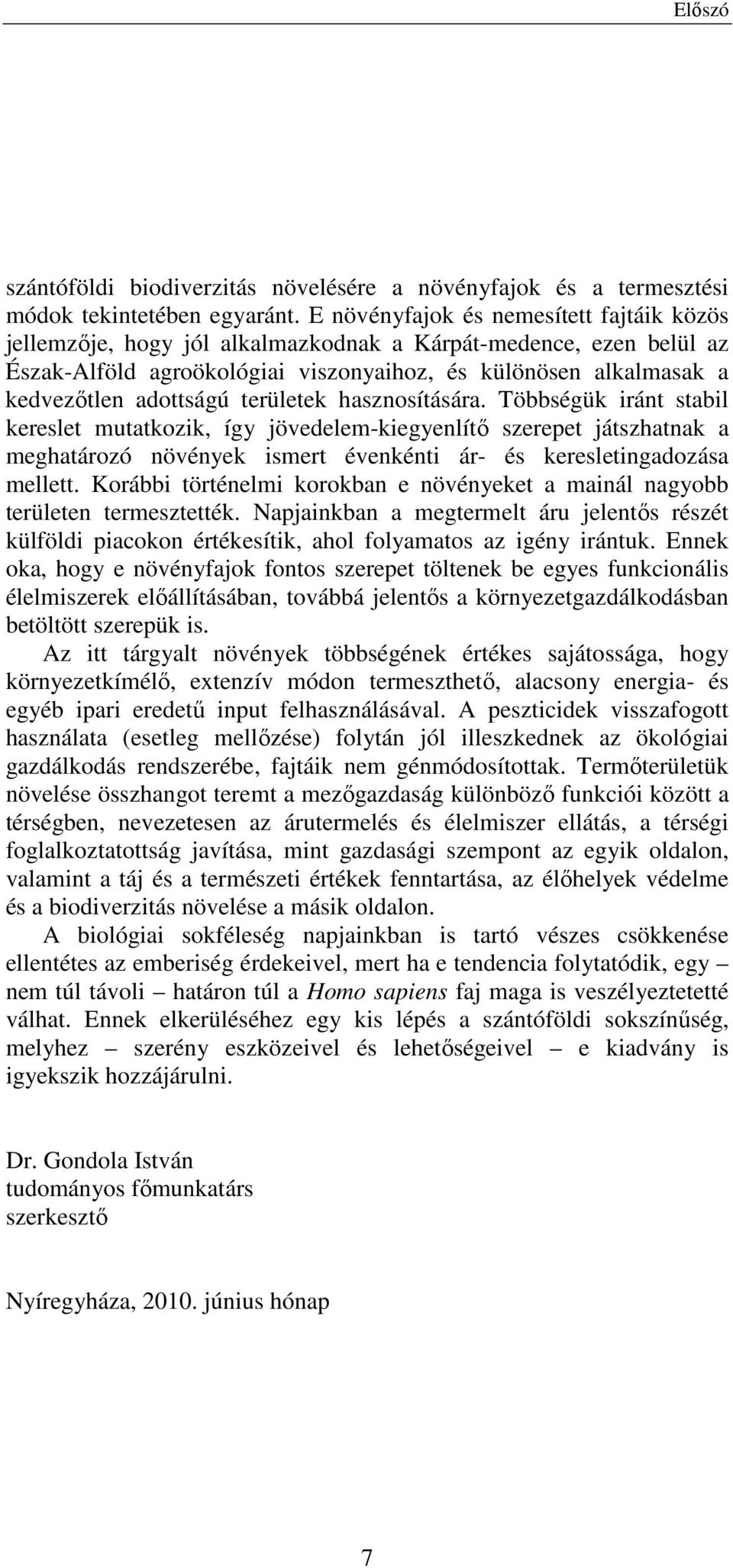 területek hasznosítására. Többségük iránt stabil kereslet mutatkozik, így jövedelem-kiegyenlítı szerepet játszhatnak a meghatározó növények ismert évenkénti ár- és keresletingadozása mellett.