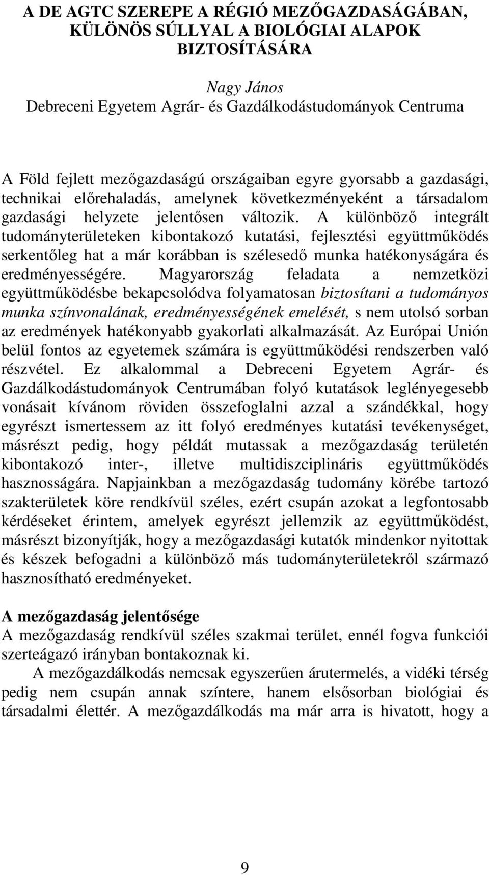 A különbözı integrált tudományterületeken kibontakozó kutatási, fejlesztési együttmőködés serkentıleg hat a már korábban is szélesedı munka hatékonyságára és eredményességére.