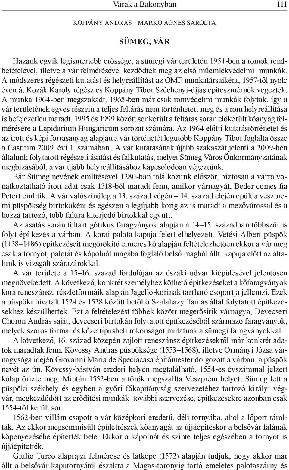 A módszeres régészeti kutatást és helyreállítást az OMF munkatársaiként, 1957-től nyolc éven át Kozák Károly régész és Koppány Tibor Széchenyi-díjas építészmérnök végezték.