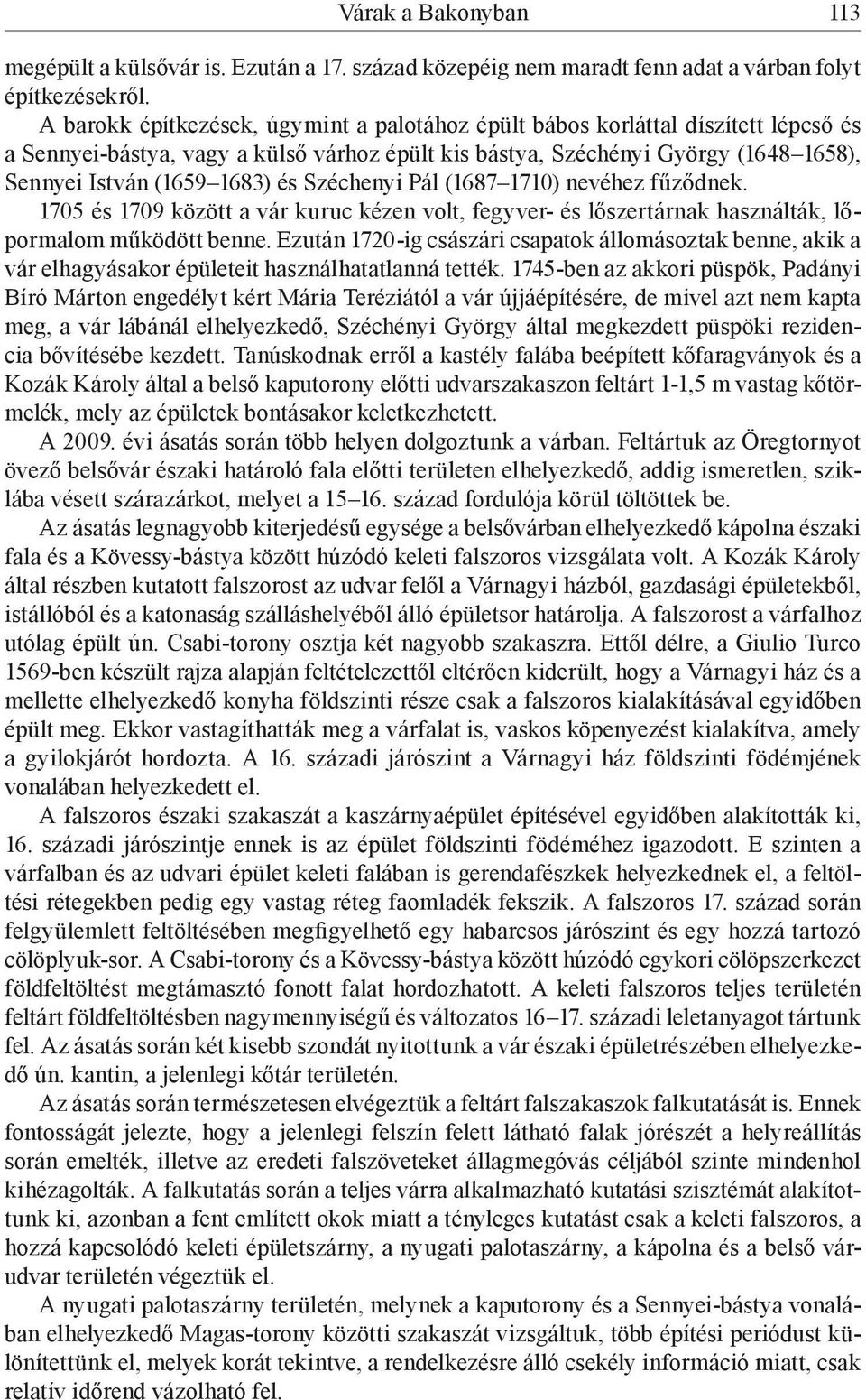 Széchenyi Pál (1687 1710) nevéhez fűződnek. 1705 és 1709 között a vár kuruc kézen volt, fegyver- és lőszertárnak használták, lőpormalom működött benne.