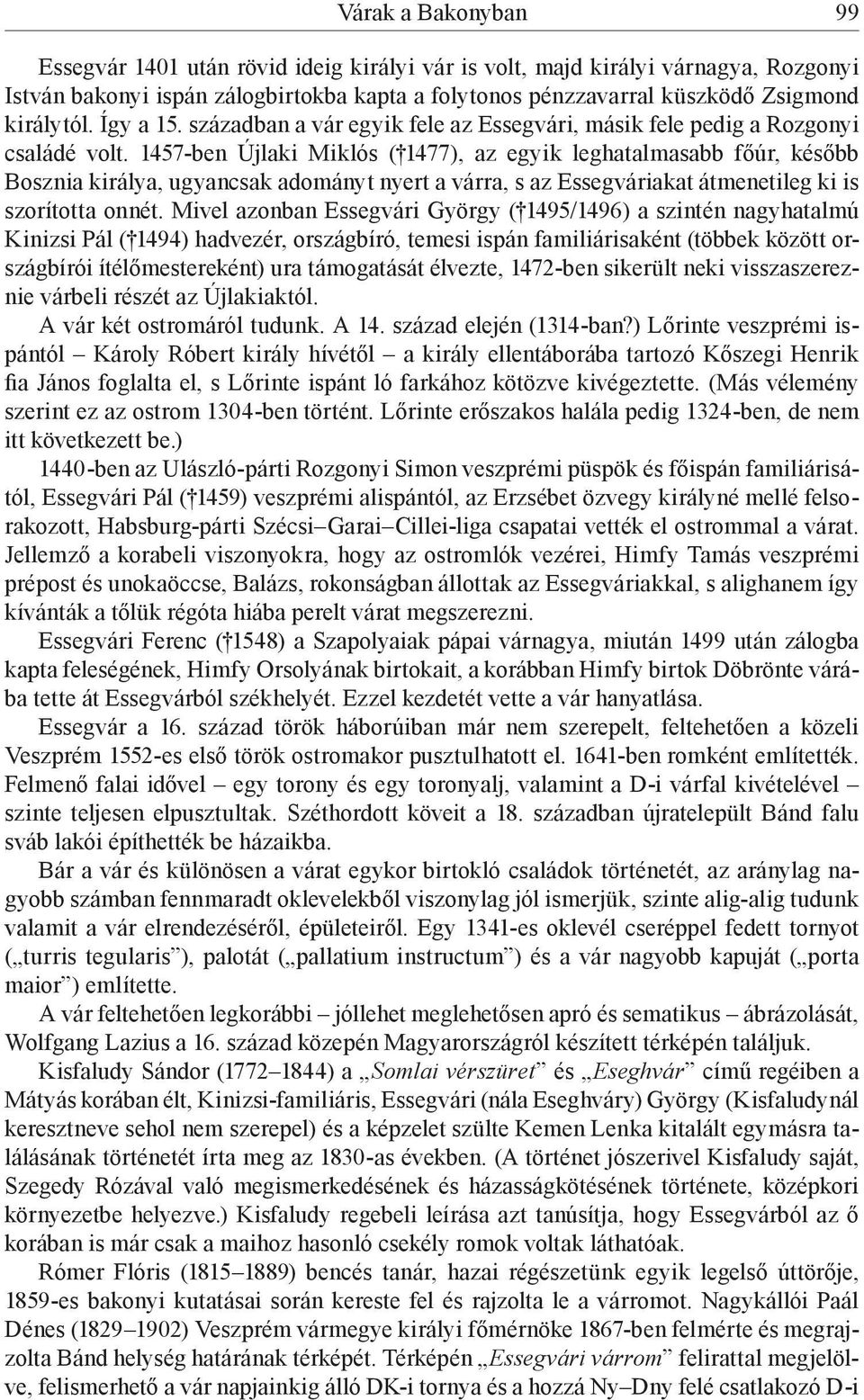 1457-ben Újlaki Miklós ( 1477), az egyik leghatalmasabb főúr, később Bosznia királya, ugyancsak adományt nyert a várra, s az Essegváriakat átmenetileg ki is szorította onnét.