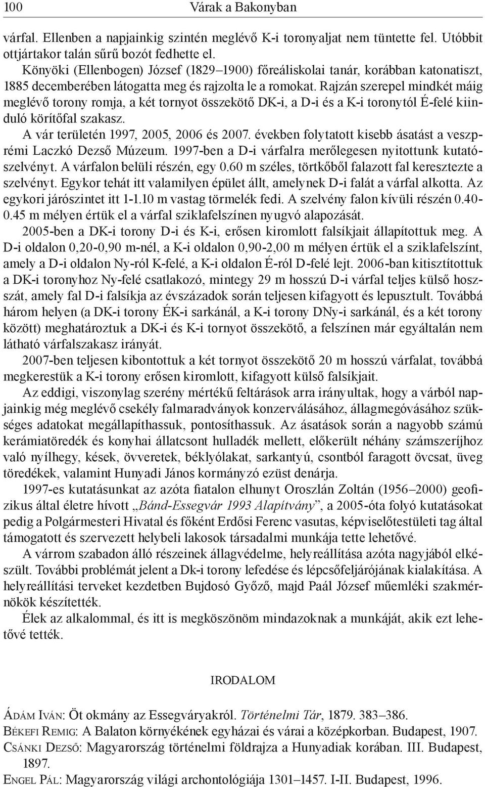 Rajzán szerepel mindkét máig meglévő torony romja, a két tornyot összekötő DK-i, a D-i és a K-i toronytól É-felé kiinduló körítőfal szakasz. A vár területén 1997, 2005, 2006 és 2007.