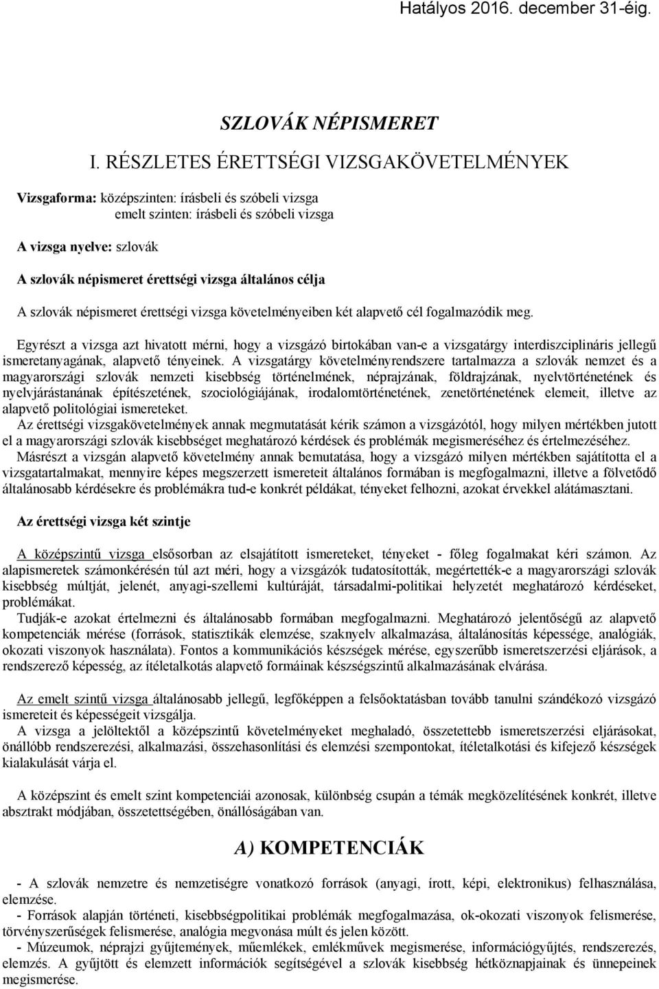 általános célja A szlovák népismeret érettségi vizsga követelményeiben két alapvető cél fogalmazódik meg.