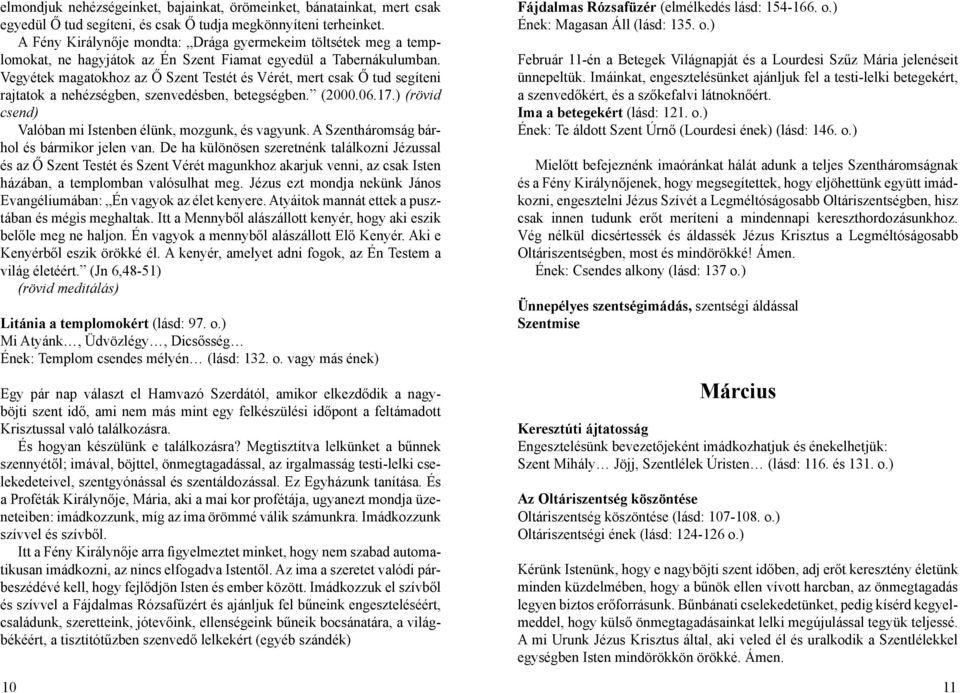 Vegyétek magatokhoz az Ő Szent Testét és Vérét, mert csak Ő tud segíteni rajtatok a nehézségben, szenvedésben, betegségben. (2000.06.17.) (rövid csend) Valóban mi Istenben élünk, mozgunk, és vagyunk.