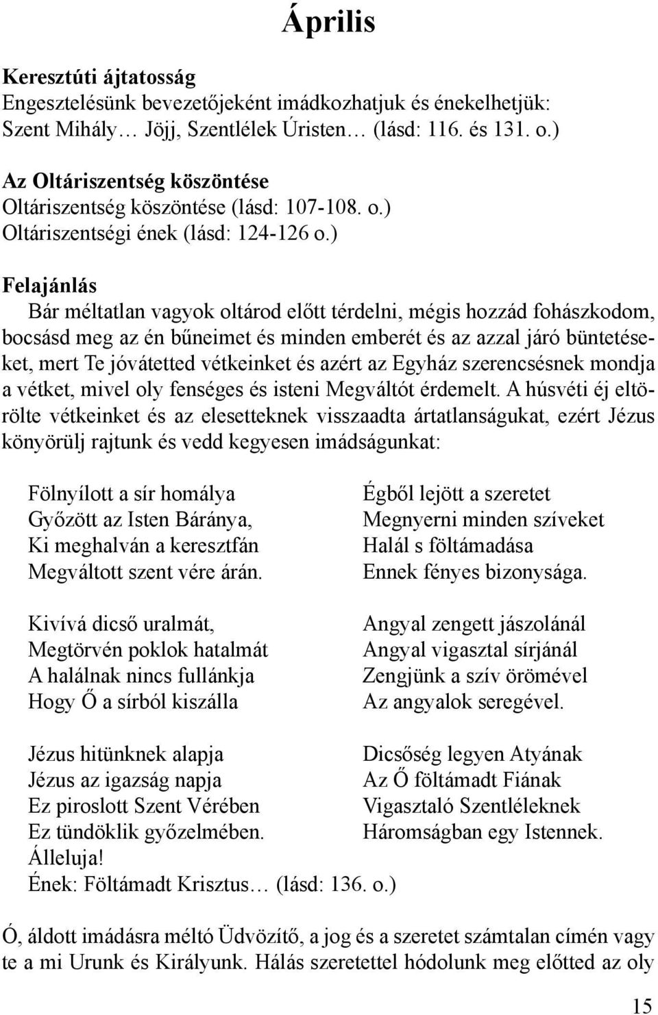 ) Felajánlás Bár méltatlan vagyok oltárod előtt térdelni, mégis hozzád fohászkodom, bocsásd meg az én bűneimet és minden emberét és az azzal járó büntetéseket, mert Te jóvátetted vétkeinket és azért