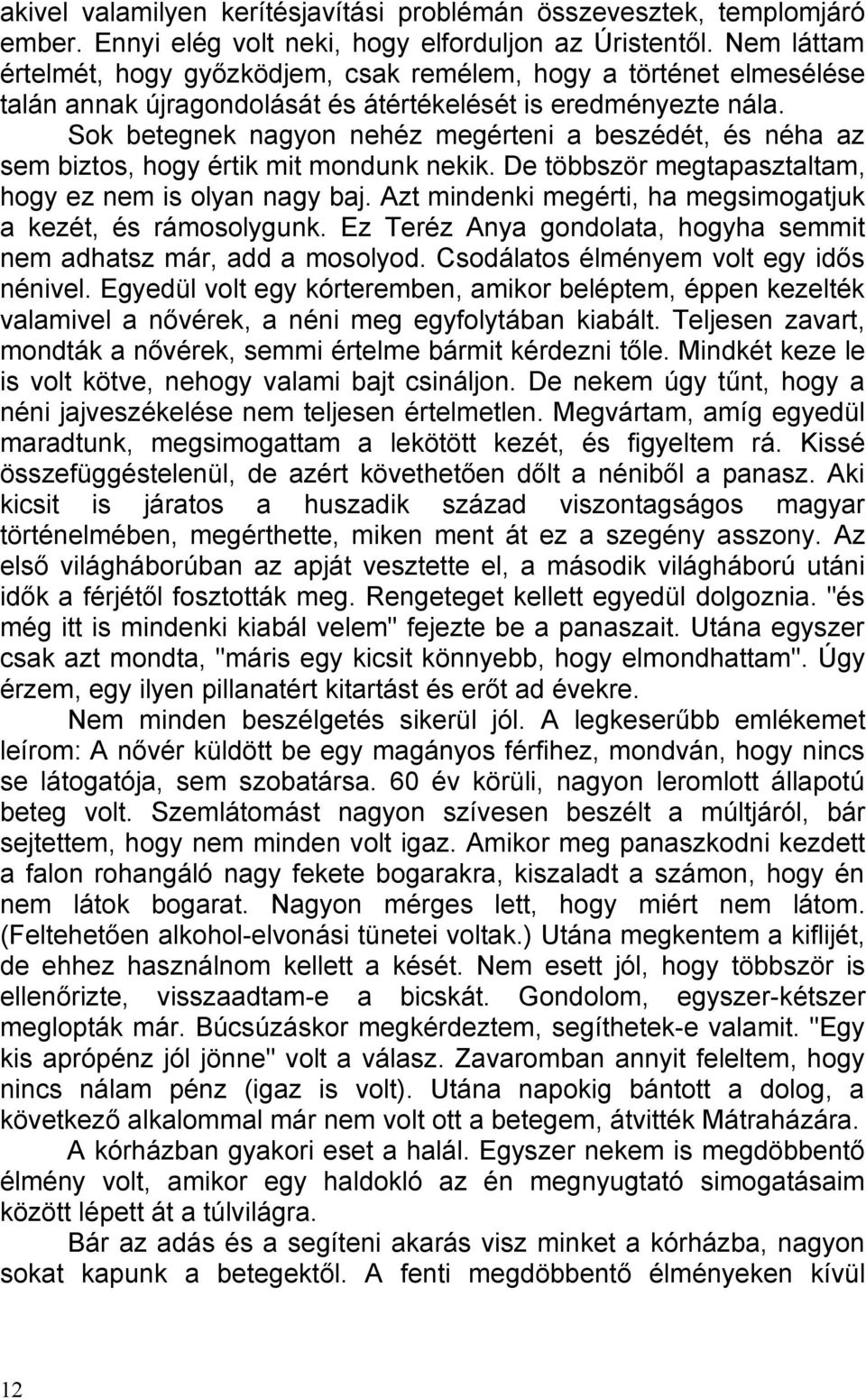 Sok betegnek nagyon nehéz megérteni a beszédét, és néha az sem biztos, hogy értik mit mondunk nekik. De többször megtapasztaltam, hogy ez nem is olyan nagy baj.