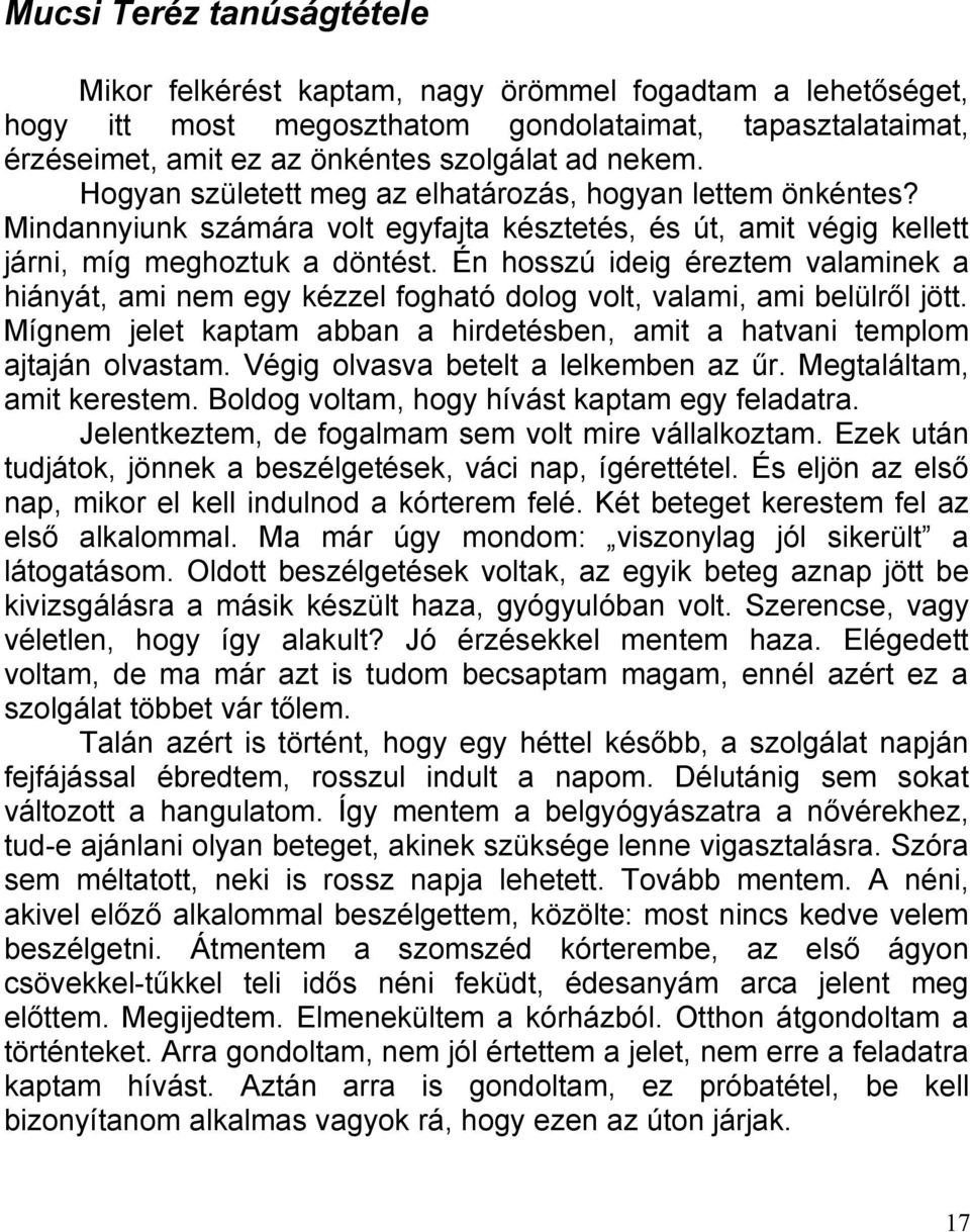 Én hosszú ideig éreztem valaminek a hiányát, ami nem egy kézzel fogható dolog volt, valami, ami belülről jött. Mígnem jelet kaptam abban a hirdetésben, amit a hatvani templom ajtaján olvastam.