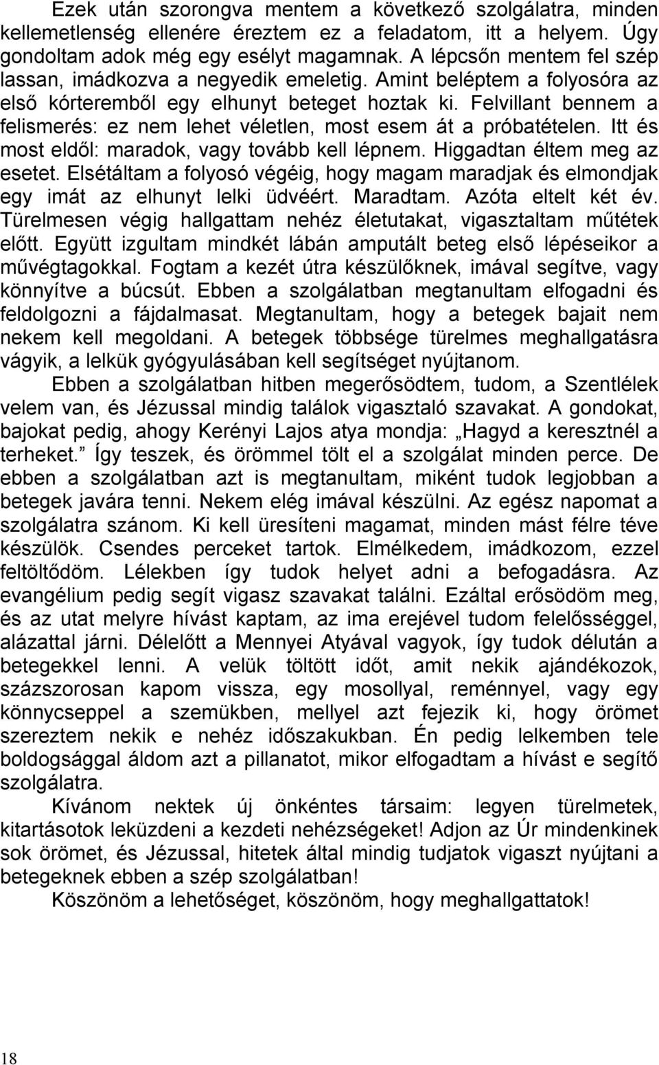 Felvillant bennem a felismerés: ez nem lehet véletlen, most esem át a próbatételen. Itt és most eldől: maradok, vagy tovább kell lépnem. Higgadtan éltem meg az esetet.