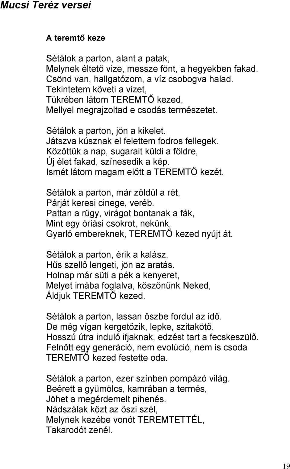 Közöttük a nap, sugarait küldi a földre, Új élet fakad, színesedik a kép. Ismét látom magam előtt a TEREMTŐ kezét. Sétálok a parton, már zöldül a rét, Párját keresi cinege, veréb.