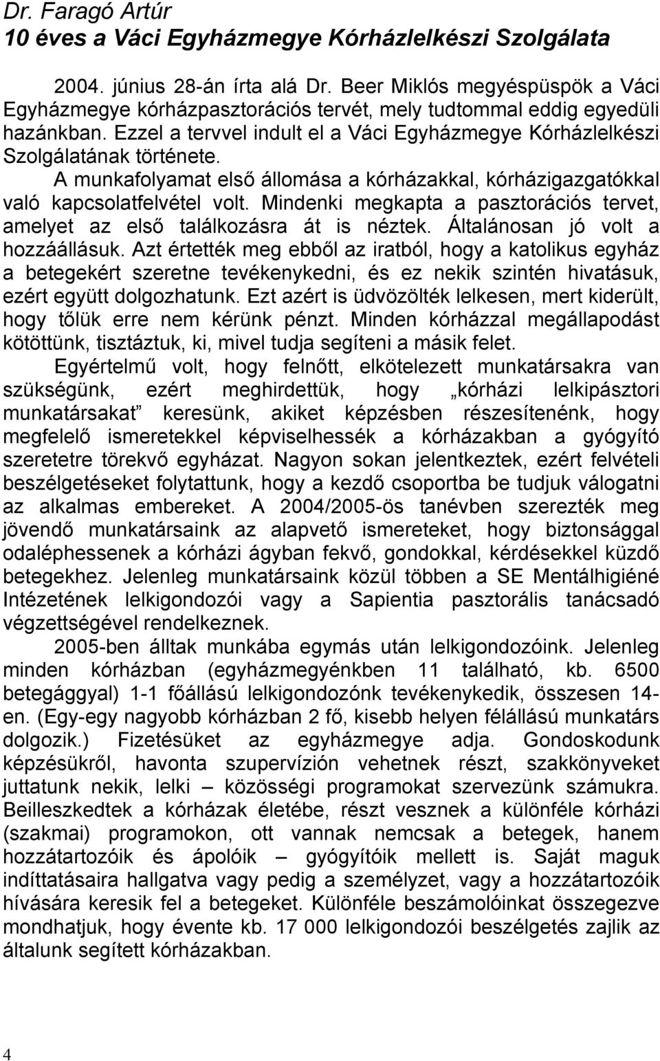 A munkafolyamat első állomása a kórházakkal, kórházigazgatókkal való kapcsolatfelvétel volt. Mindenki megkapta a pasztorációs tervet, amelyet az első találkozásra át is néztek.