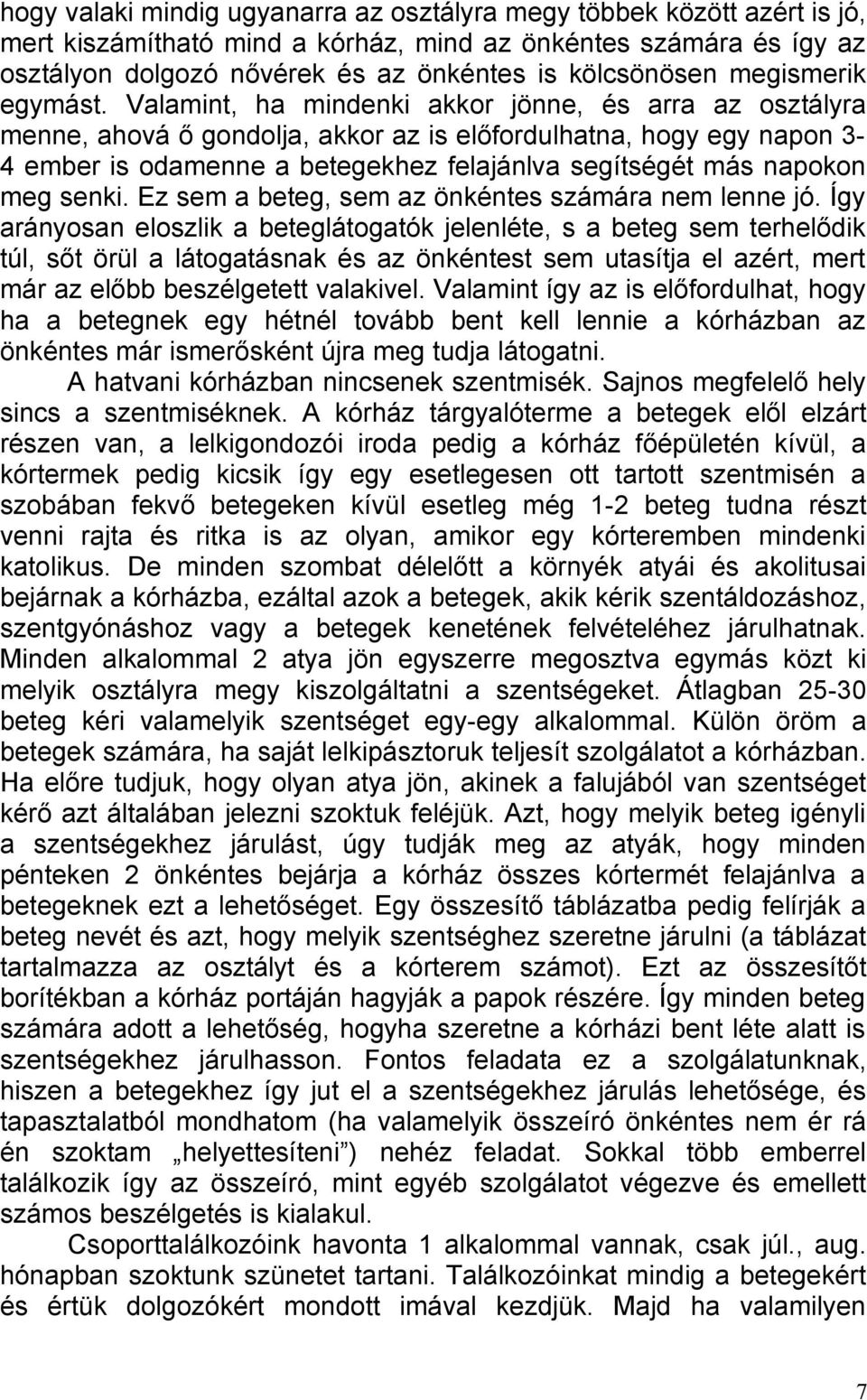 Valamint, ha mindenki akkor jönne, és arra az osztályra menne, ahová ő gondolja, akkor az is előfordulhatna, hogy egy napon 3-4 ember is odamenne a betegekhez felajánlva segítségét más napokon meg