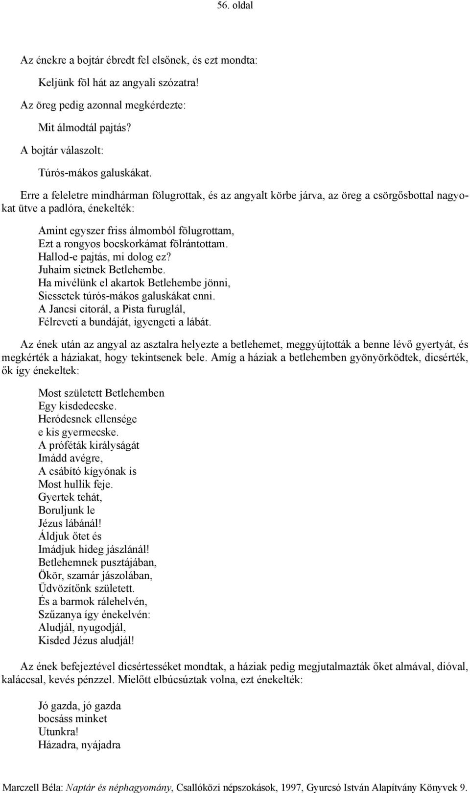 fölrántottam. Hallod-e pajtás, mi dolog ez? Juhaim sietnek Betlehembe. Ha mivélünk el akartok Betlehembe jönni, Siessetek túrós-mákos galuskákat enni.