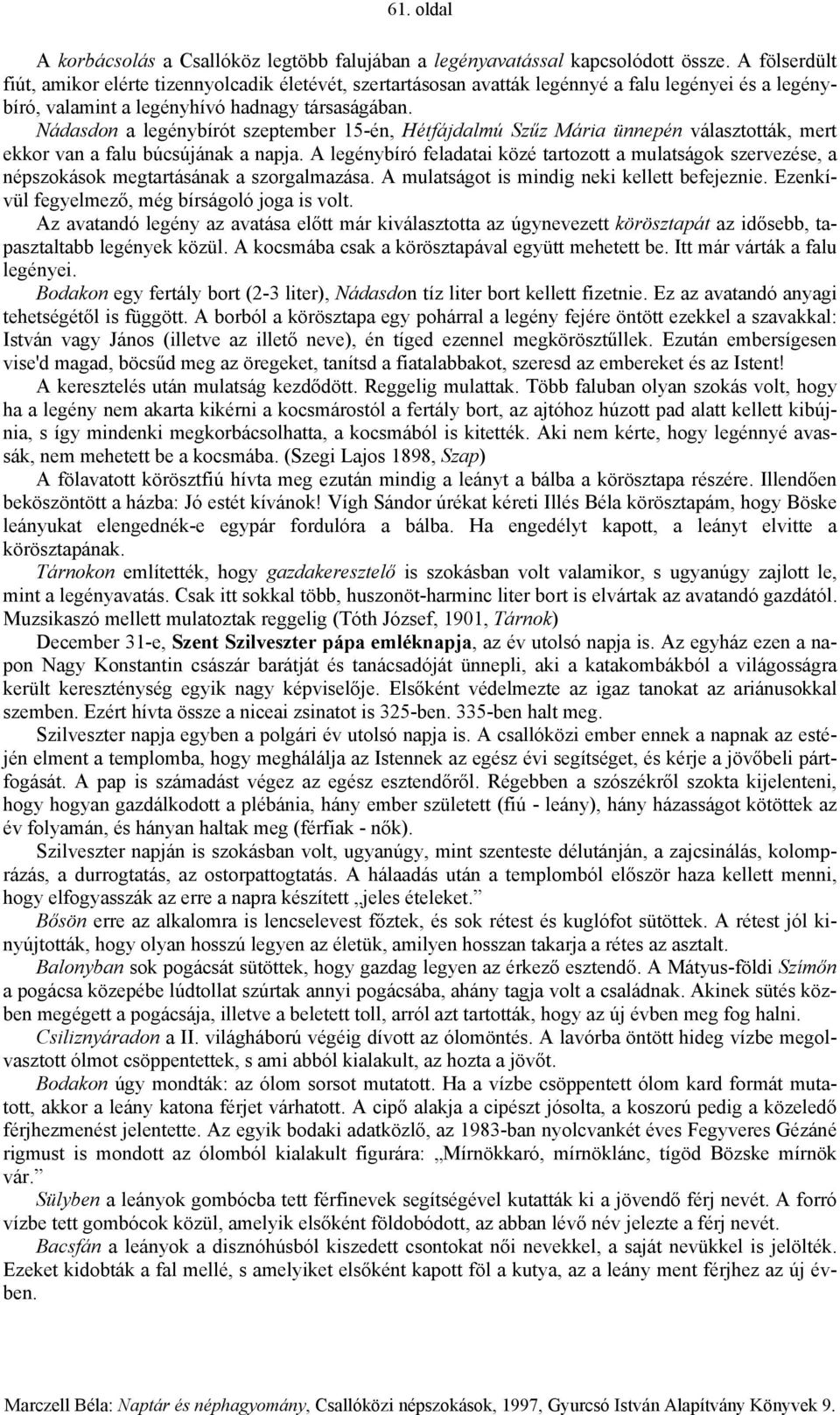 Nádasdon a legénybírót szeptember 15-én, Hétfájdalmú Szűz Mária ünnepén választották, mert ekkor van a falu búcsújának a napja.