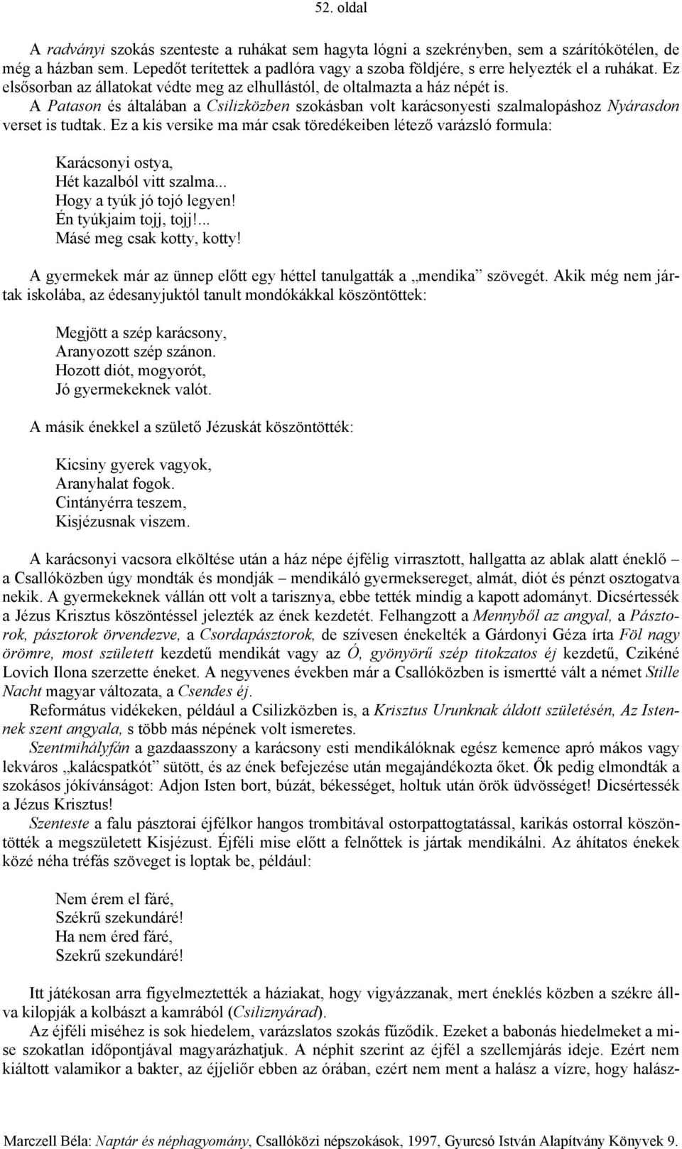 A Patason és általában a Csilizközben szokásban volt karácsonyesti szalmalopáshoz Nyárasdon verset is tudtak.