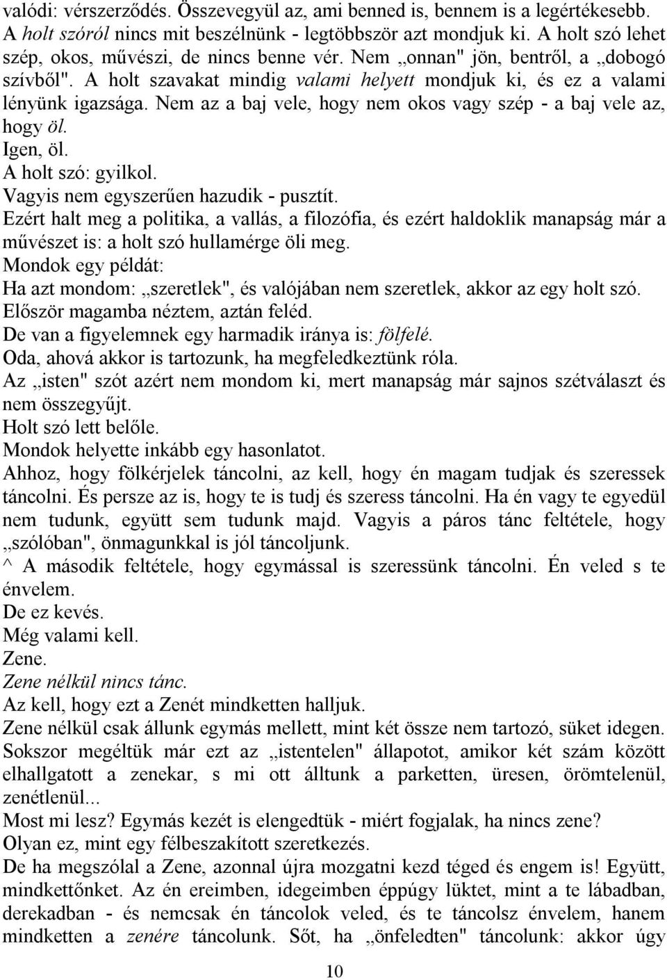 Nem az a baj vele, hogy nem okos vagy szép - a baj vele az, hogy öl. Igen, öl. A holt szó: gyilkol. Vagyis nem egyszerűen hazudik - pusztít.