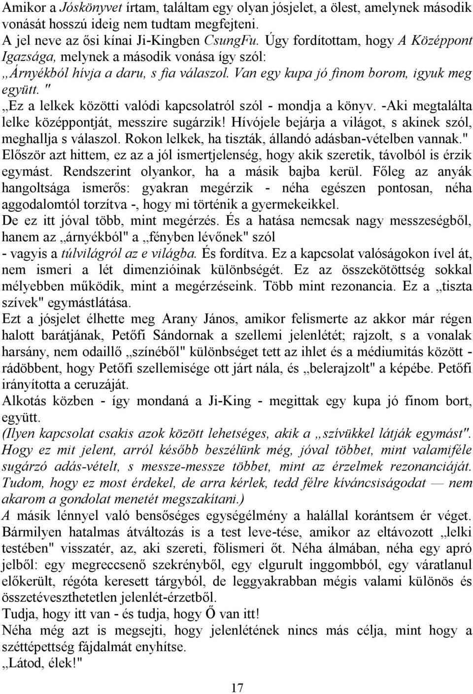 " Ez a lelkek közötti valódi kapcsolatról szól - mondja a könyv. -Aki megtalálta lelke középpontját, messzire sugárzik! Hívójele bejárja a világot, s akinek szól, meghallja s válaszol.