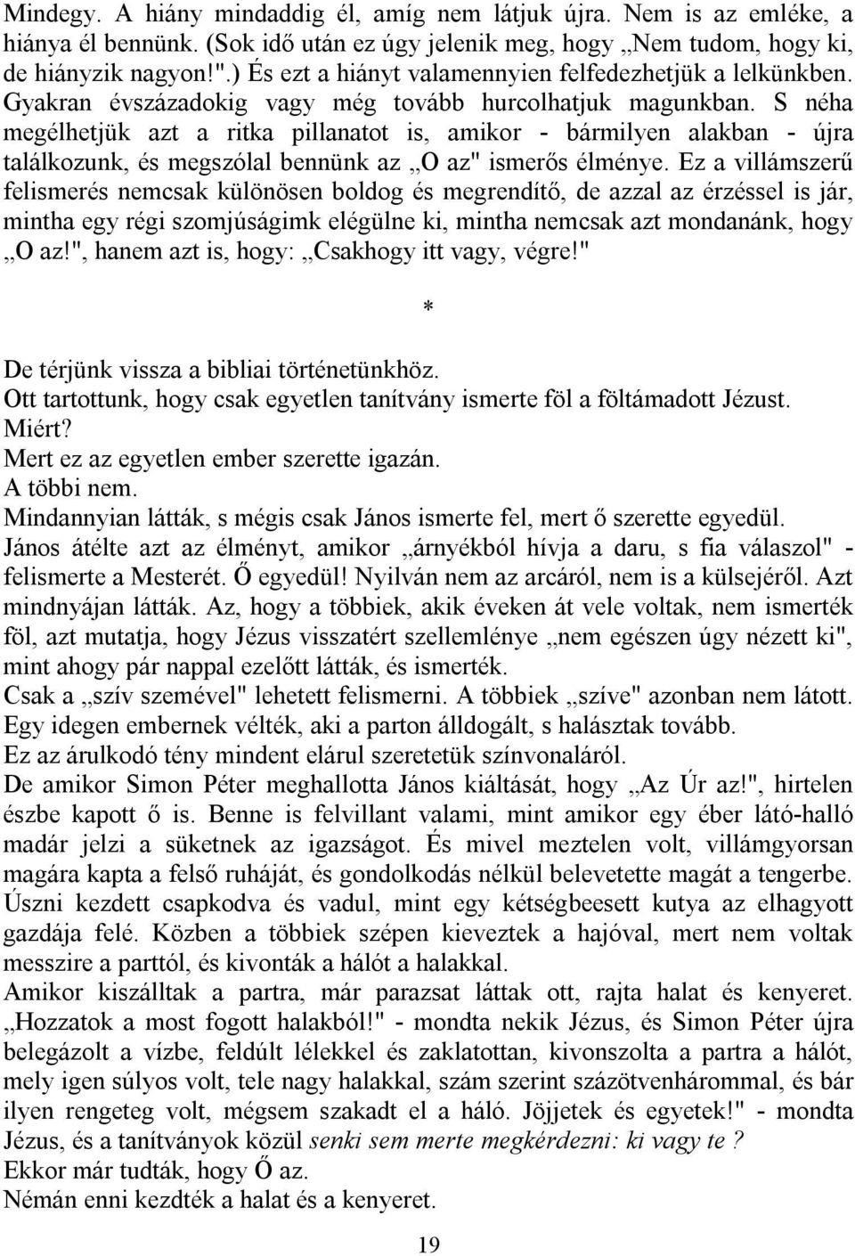 S néha megélhetjük azt a ritka pillanatot is, amikor - bármilyen alakban - újra találkozunk, és megszólal bennünk az O az" ismerős élménye.