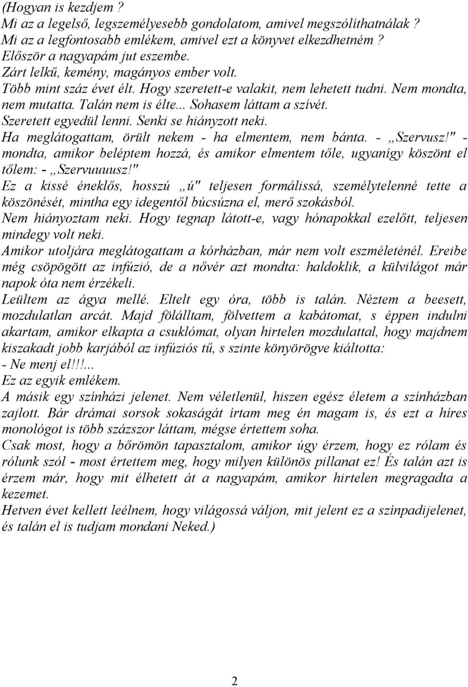 Szeretett egyedül lenni. Senki se hiányzott neki. Ha meglátogattam, örült nekem - ha elmentem, nem bánta. - Szervusz!