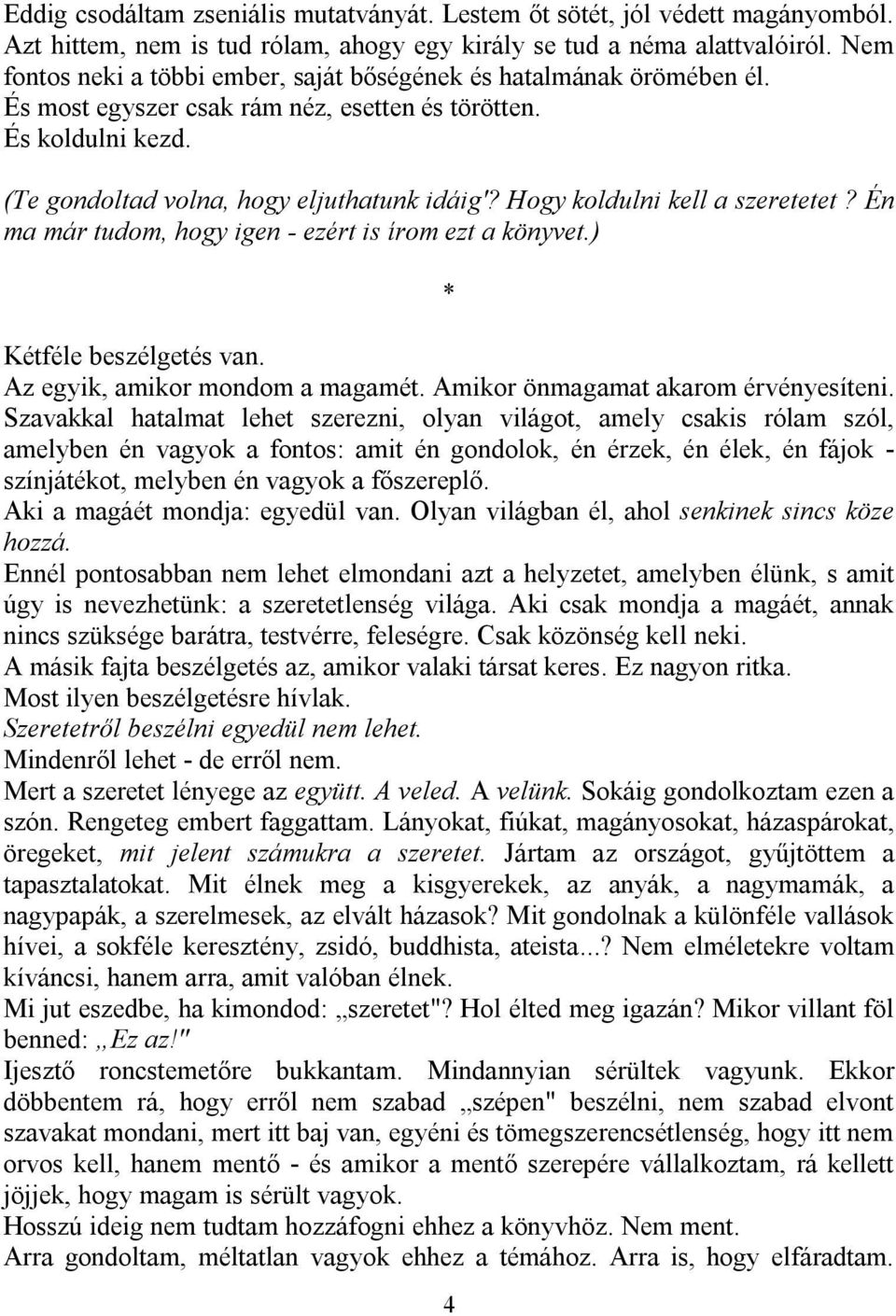 Hogy koldulni kell a szeretetet? Én ma már tudom, hogy igen - ezért is írom ezt a könyvet.) * Kétféle beszélgetés van. Az egyik, amikor mondom a magamét. Amikor önmagamat akarom érvényesíteni.