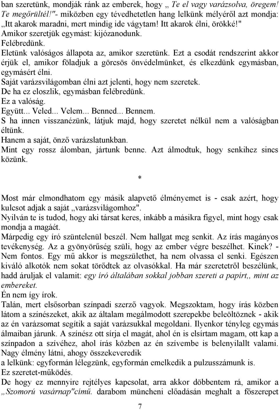 Ezt a csodát rendszerint akkor érjük el, amikor föladjuk a görcsös önvédelmünket, és elkezdünk egymásban, egymásért élni. Saját varázsvilágomban élni azt jelenti, hogy nem szeretek.