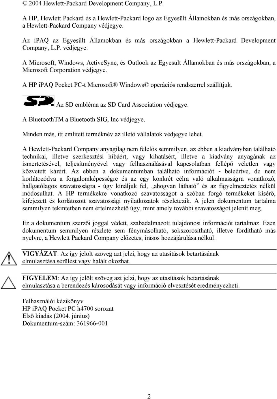 A Microsoft, Windows, ActiveSync, és Outlook az Egyesült Államokban és más országokban, a Microsoft Corporation védjegye. A HP ipaq Pocket PC-t Microsoft Windows operációs rendszerrel szállítjuk.