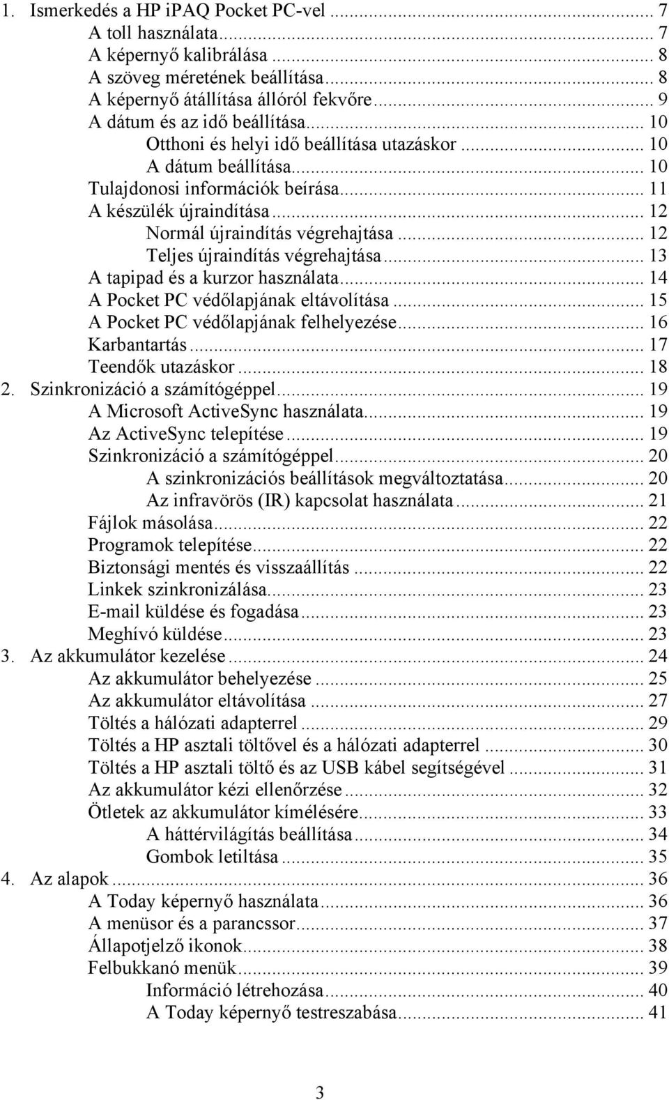 .. 12 Teljes újraindítás végrehajtása... 13 A tapipad és a kurzor használata... 14 A Pocket PC védőlapjának eltávolítása... 15 A Pocket PC védőlapjának felhelyezése... 16 Karbantartás.