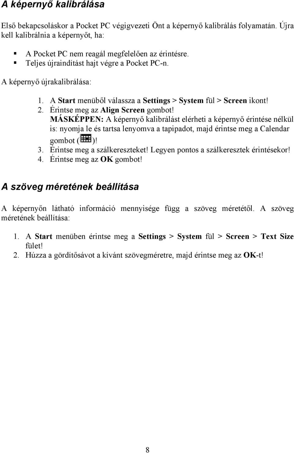 MÁSKÉPPEN: A képernyő kalibrálást elérheti a képernyő érintése nélkül is: nyomja le és tartsa lenyomva a tapipadot, majd érintse meg a Calendar gombot ( )! 3. Érintse meg a szálkereszteket!