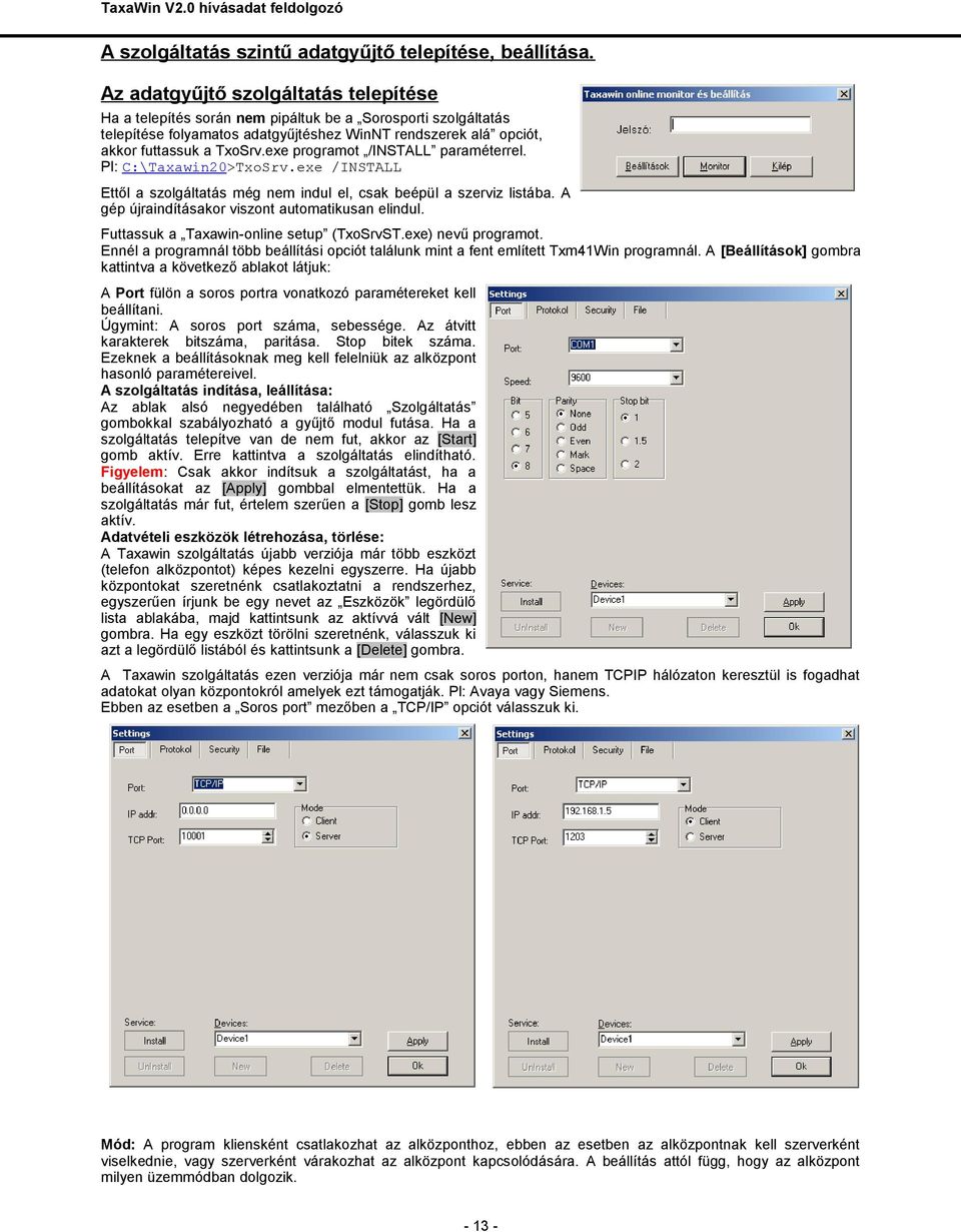 exe programot /INSTALL paraméterrel. Pl: C:\Taxawin20>TxoSrv.exe /INSTALL Ettől a szolgáltatás még nem indul el, csak beépül a szerviz listába. A gép újraindításakor viszont automatikusan elindul.