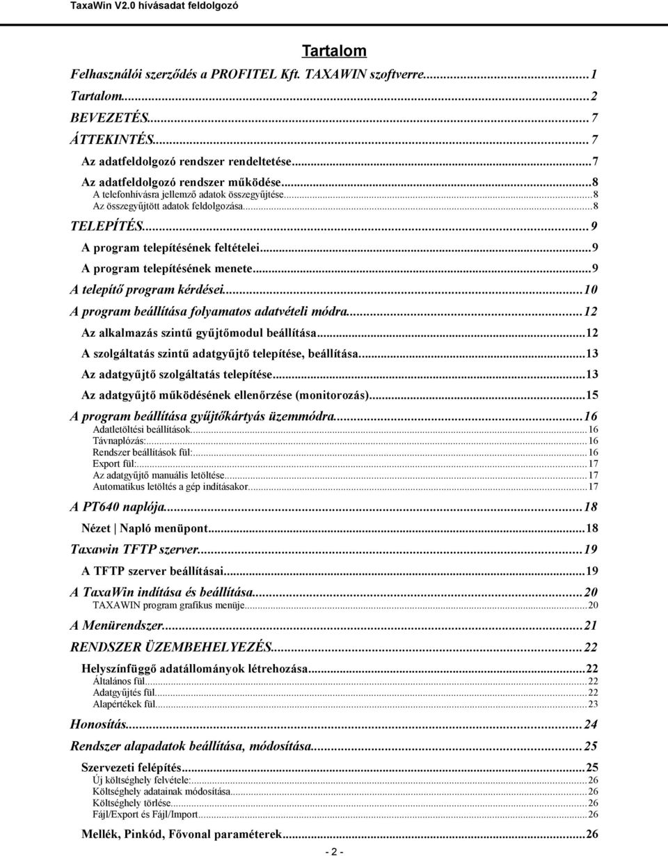 ..9 A telepítő program kérdései...10 A program beállítása folyamatos adatvételi módra...12 Az alkalmazás szintű gyűjtőmodul beállítása...12 A szolgáltatás szintű adatgyűjtő telepítése, beállítása.