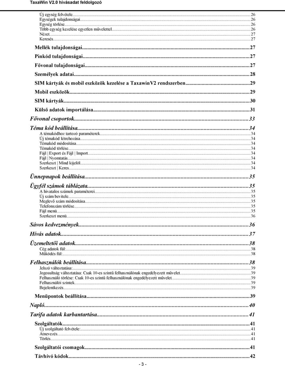 ..31 Fővonal csoportok...33 Téma kód beállítása...34 A témakódhoz tartozó paraméterek...34 Új témakód létrehozása... 34 Témakód módosítása... 34 Témakód törlése... 34 Fájl Export és Fájl Import.