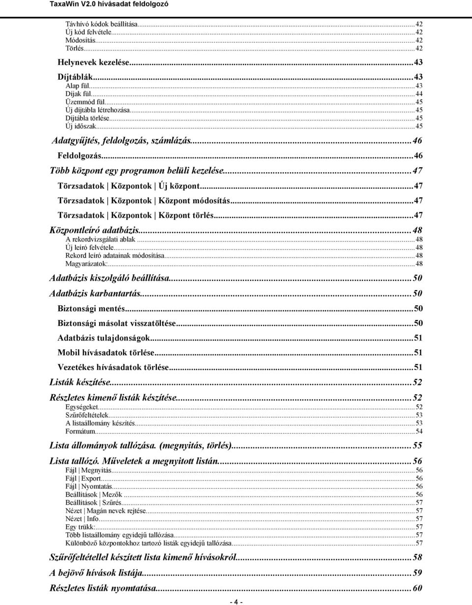 ..47 Törzsadatok Központok Központ módosítás...47 Törzsadatok Központok Központ törlés...47 Központleíró adatbázis...48 A rekordvizsgálati ablak... 48 Új leíró felvétele.