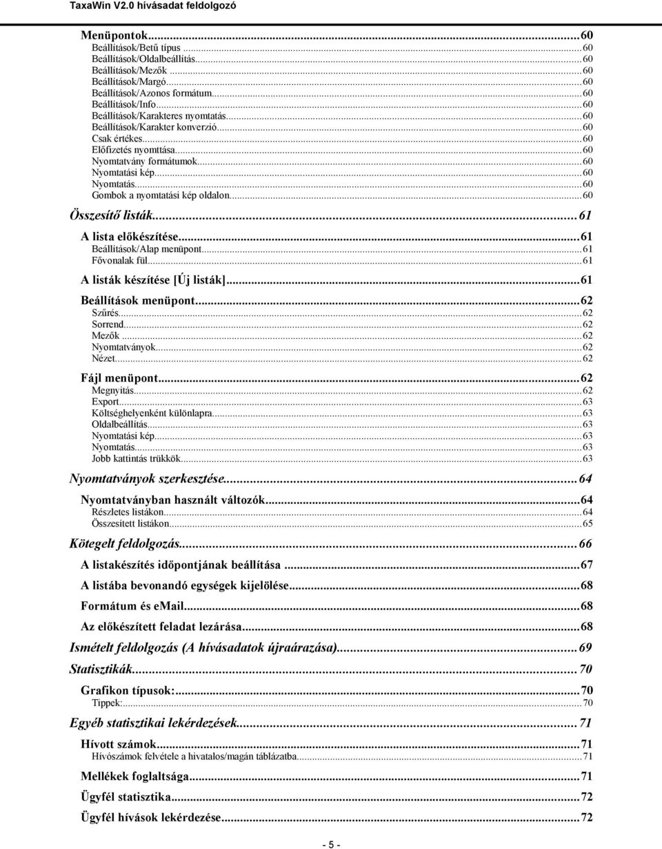 kép... 60 Nyomtatás... 60 Gombok a nyomtatási kép oldalon...60 Összesítő listák...61 A lista előkészítése...61 Beállítások/Alap menüpont...61 Fővonalak fül... 61 A listák készítése [Új listák].