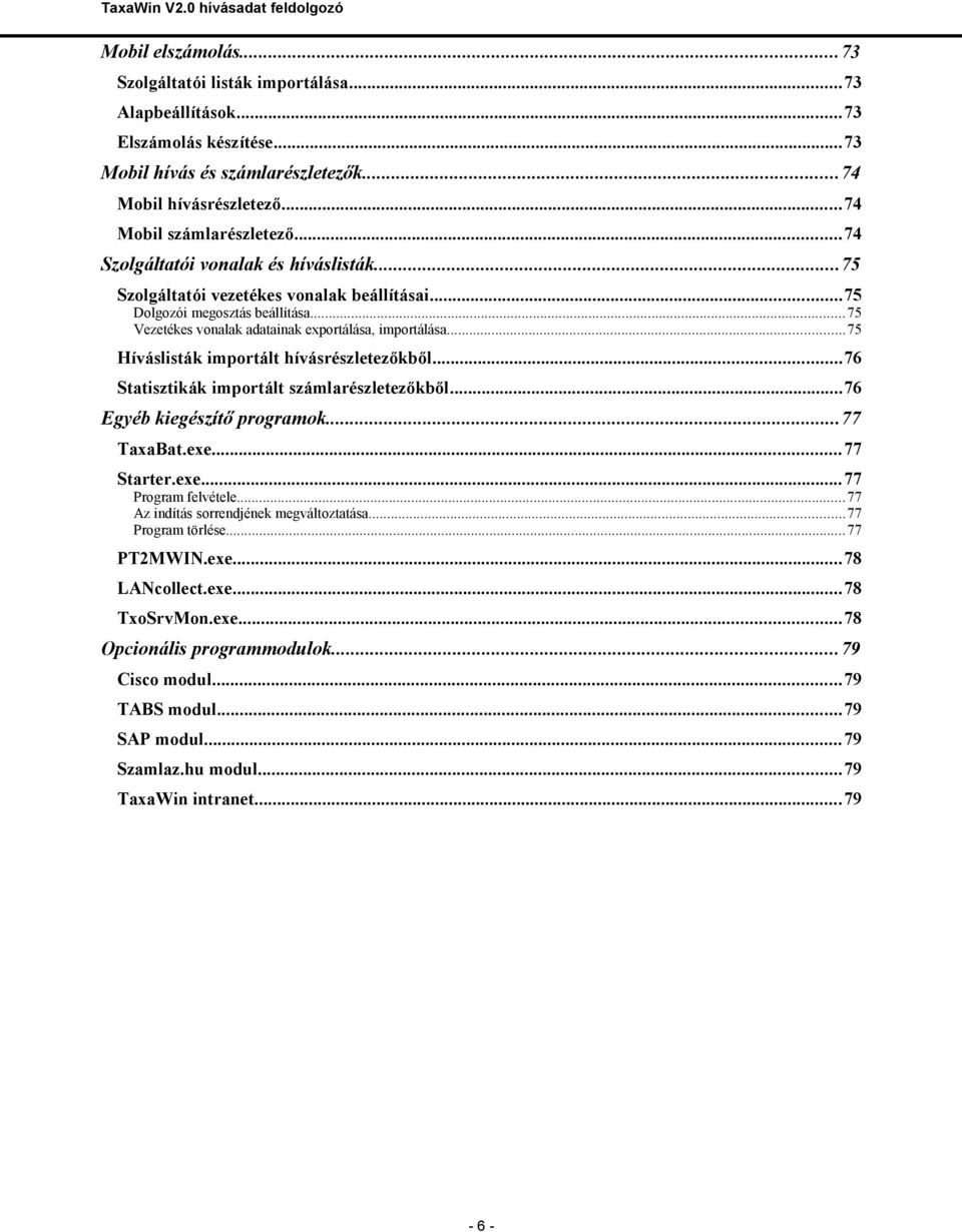 ..75 Híváslisták importált hívásrészletezőkből...76 Statisztikák importált számlarészletezőkből...76 Egyéb kiegészítő programok...77 TaxaBat.exe...77 Starter.exe...77 Program felvétele.